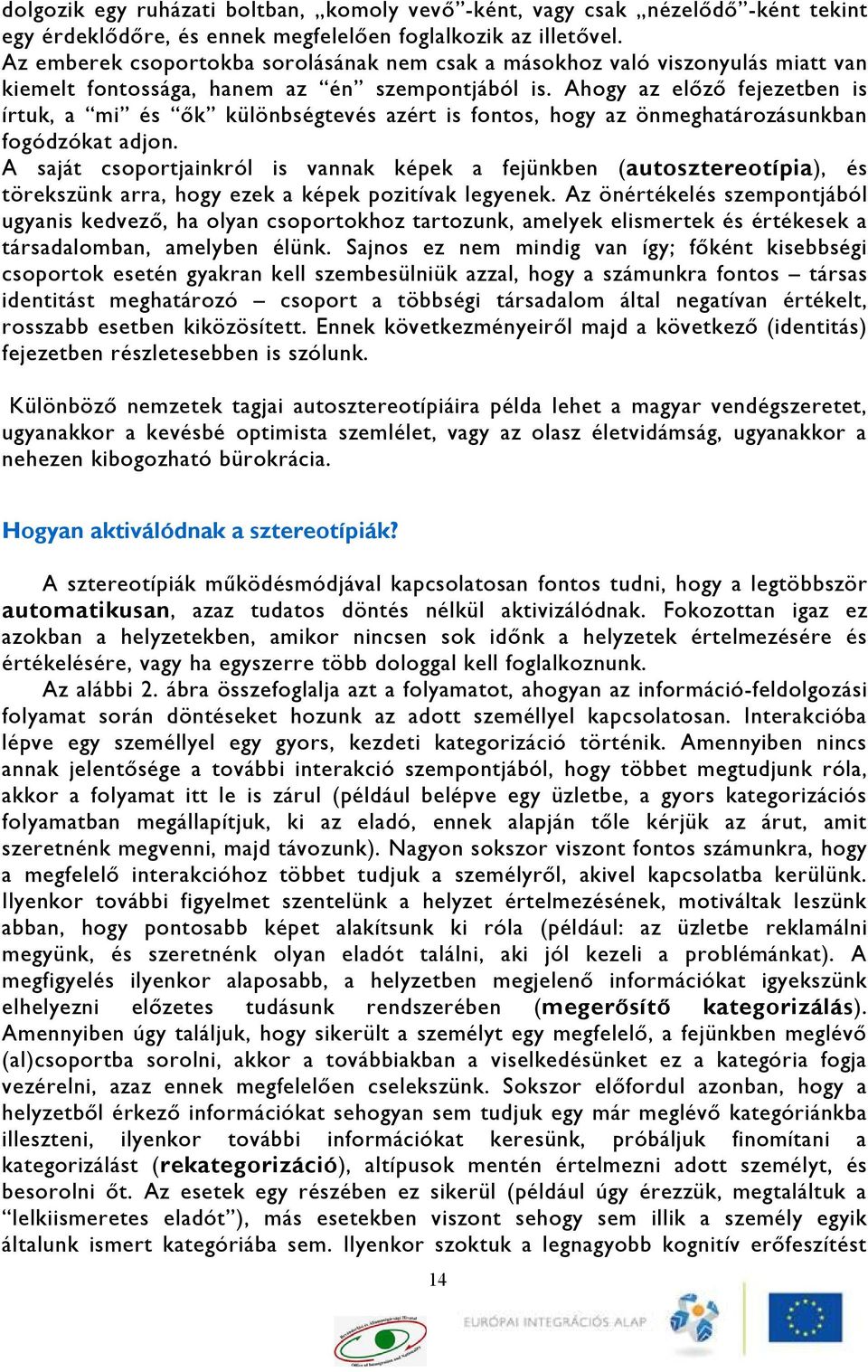 Ahogy az előző fejezetben is írtuk, a mi és ők különbségtevés azért is fontos, hogy az önmeghatározásunkban fogódzókat adjon.