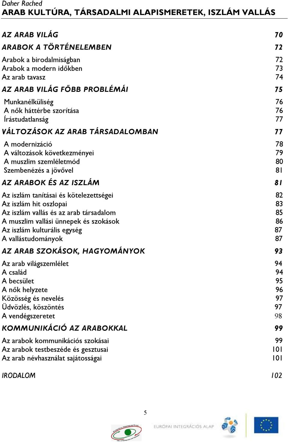 Szembenézés a jövővel 81 AZ ARABOK ÉS AZ ISZLÁM 81 Az iszlám tanításai és kötelezettségei 82 Az iszlám hit oszlopai 83 Az iszlám vallás és az arab társadalom 85 A muszlim vallási ünnepek és szokások