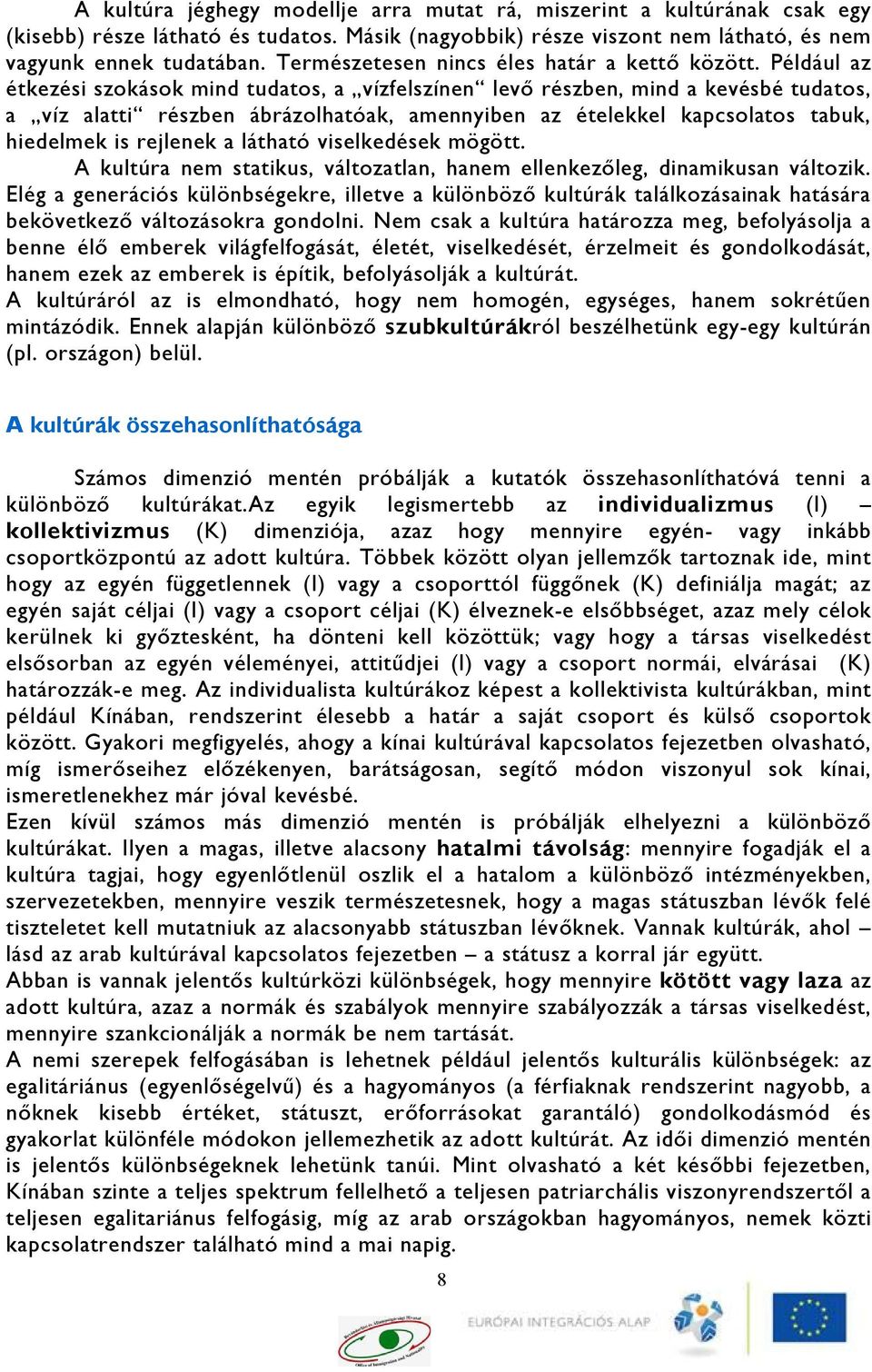 Például az étkezési szokások mind tudatos, a vízfelszínen levő részben, mind a kevésbé tudatos, a víz alatti részben ábrázolhatóak, amennyiben az ételekkel kapcsolatos tabuk, hiedelmek is rejlenek a