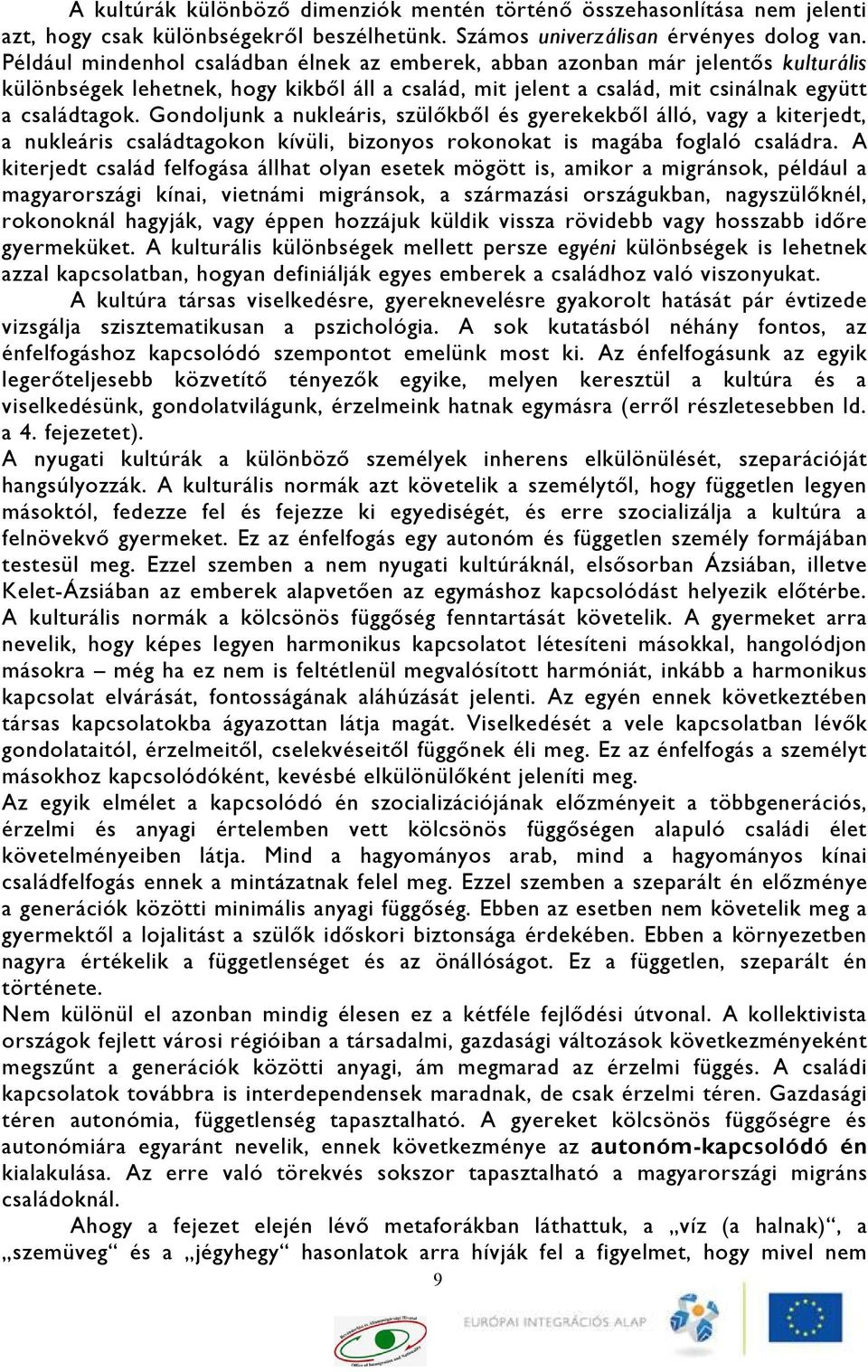 Gondoljunk a nukleáris, szülőkből és gyerekekből álló, vagy a kiterjedt, a nukleáris családtagokon kívüli, bizonyos rokonokat is magába foglaló családra.