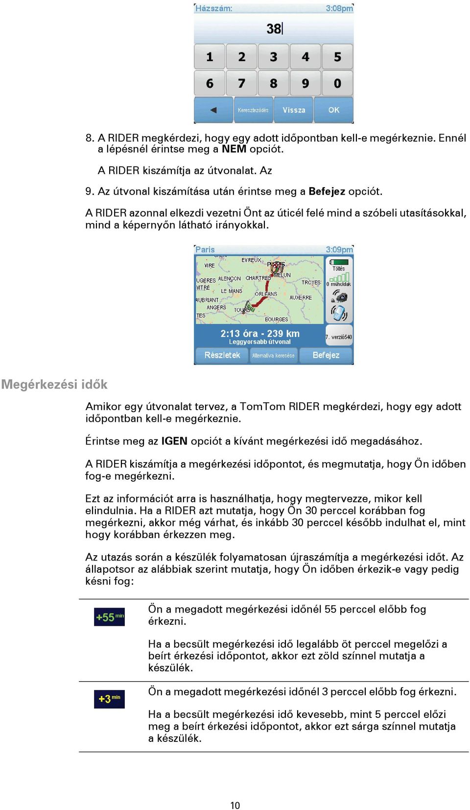 Megérkezési idők Amikor egy útvonalat tervez, a TomTom RIDER megkérdezi, hogy egy adott időpontban kell-e megérkeznie. Érintse meg az IGEN opciót a kívánt megérkezési idő megadásához.