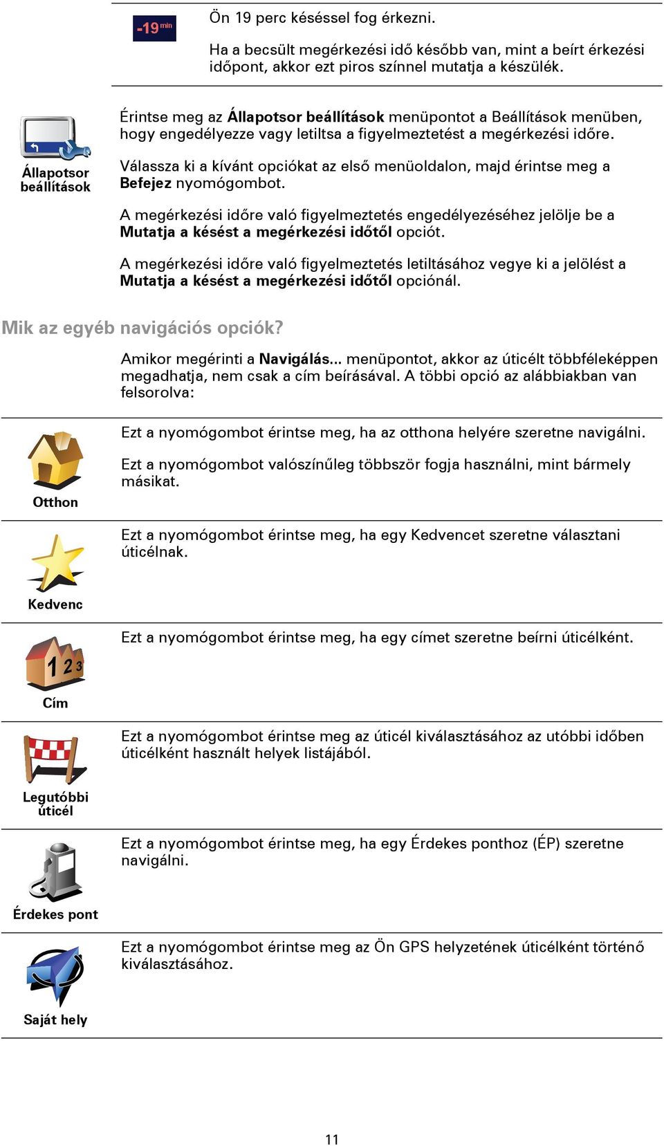 Állapotsor beállítások Válassza ki a kívánt opciókat az első menüoldalon, majd érintse meg a Befejez nyomógombot.