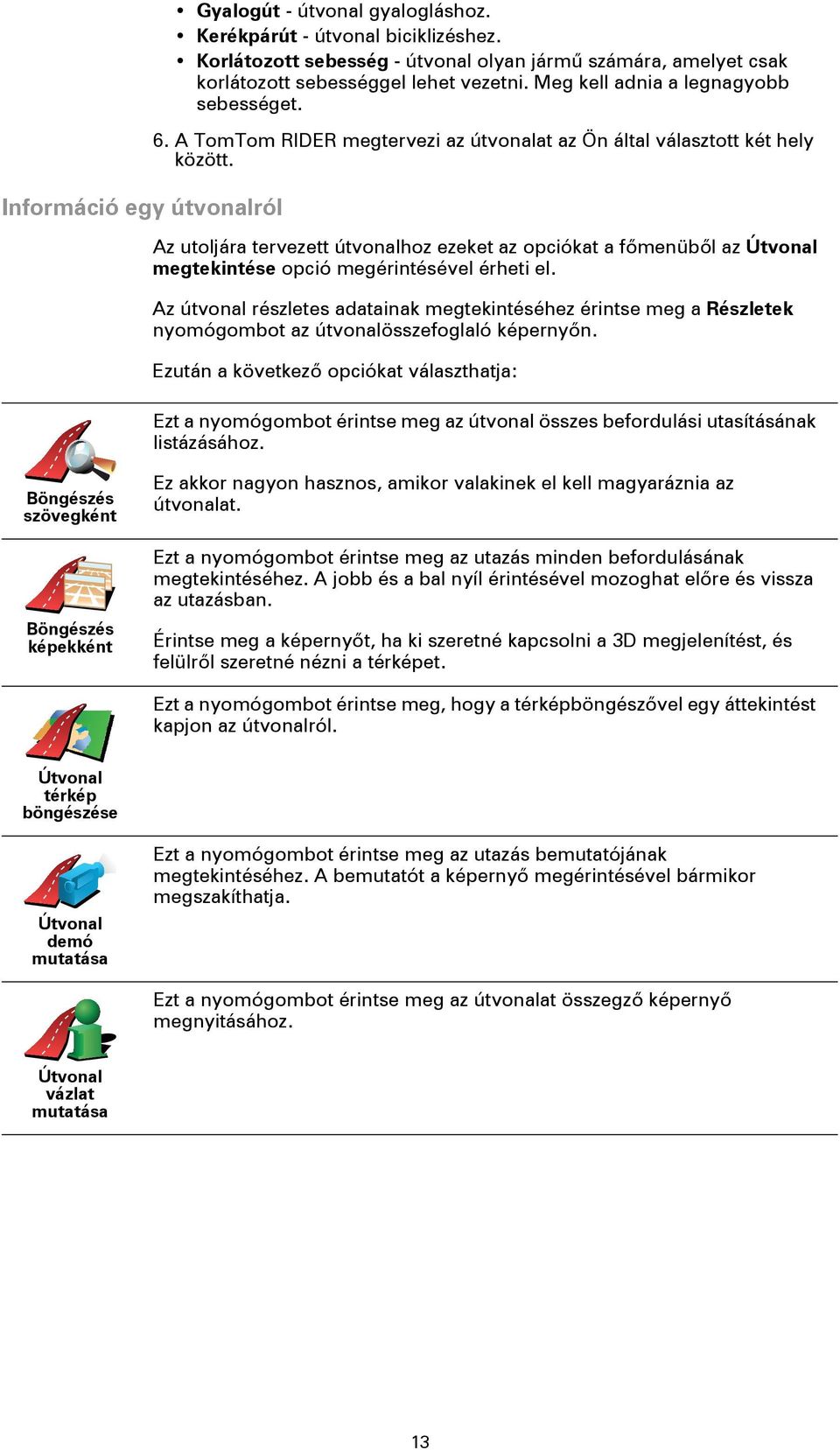 Az utoljára tervezett útvonalhoz ezeket az opciókat a főmenüből az Útvonal megtekintése opció megérintésével érheti el.