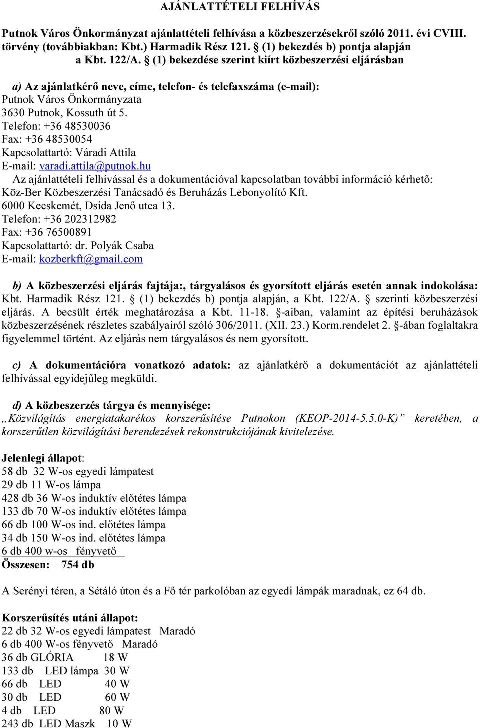 (1) bekezdése szerint kiírt közbeszerzési eljárásban a) Az ajánlatkérő neve, címe, telefon- és telefaxszáma (e-mail): Putnok Város Önkormányzata 3630 Putnok, Kossuth út 5.