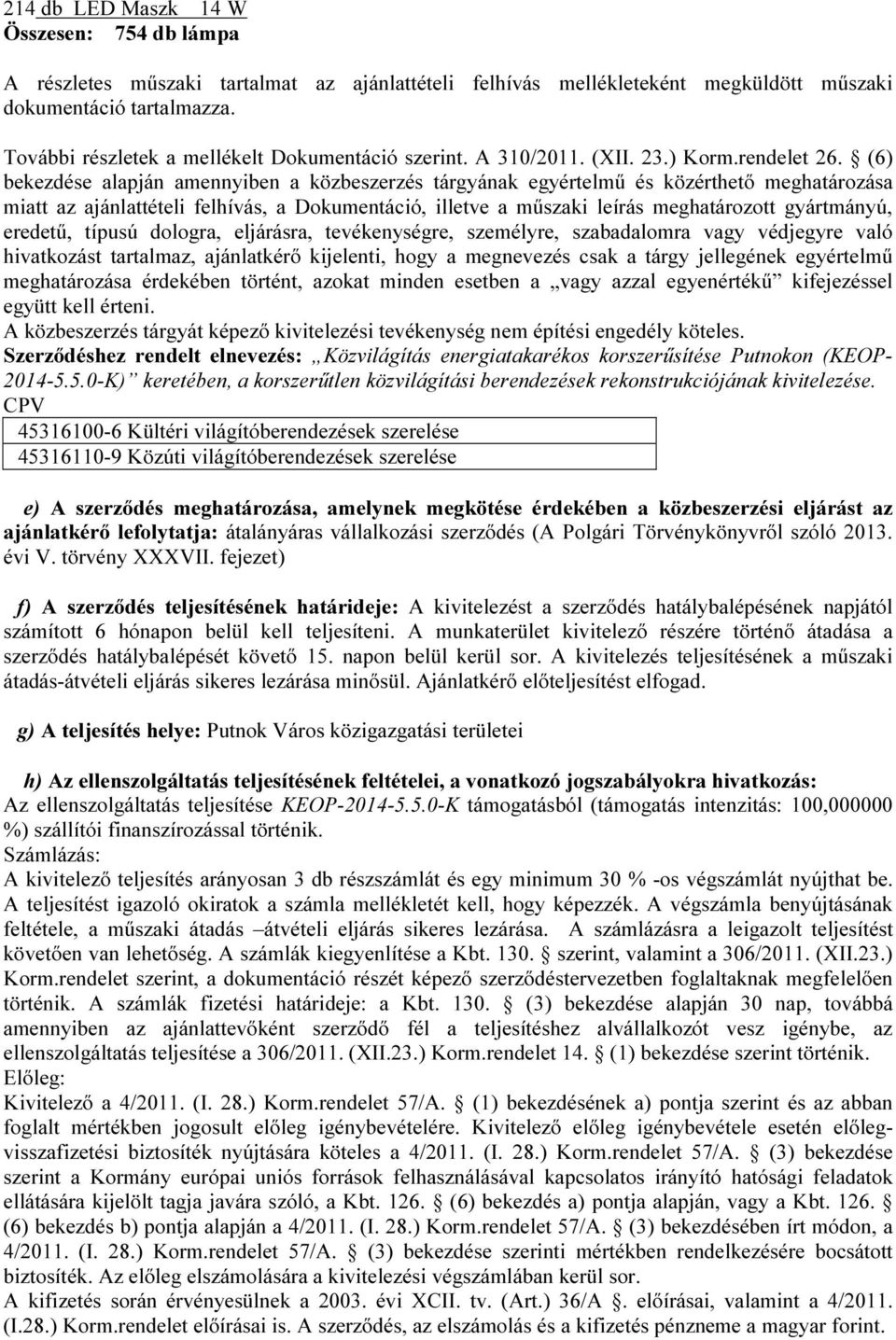 (6) bekezdése alapján amennyiben a közbeszerzés tárgyának egyértelmű és közérthető meghatározása miatt az ajánlattételi felhívás, a Dokumentáció, illetve a műszaki leírás meghatározott gyártmányú,