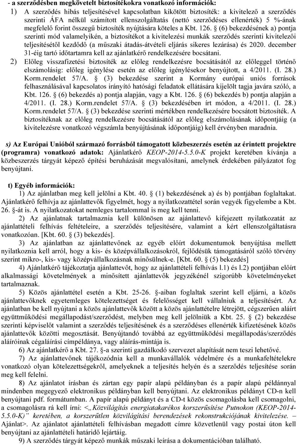 (6) bekezdésének a) pontja szerinti mód valamelyikén, a biztosítékot a kivitelezési munkák szerződés szerinti kivitelezői teljesítésétől kezdődő (a műszaki átadás-átvételi eljárás sikeres lezárása)