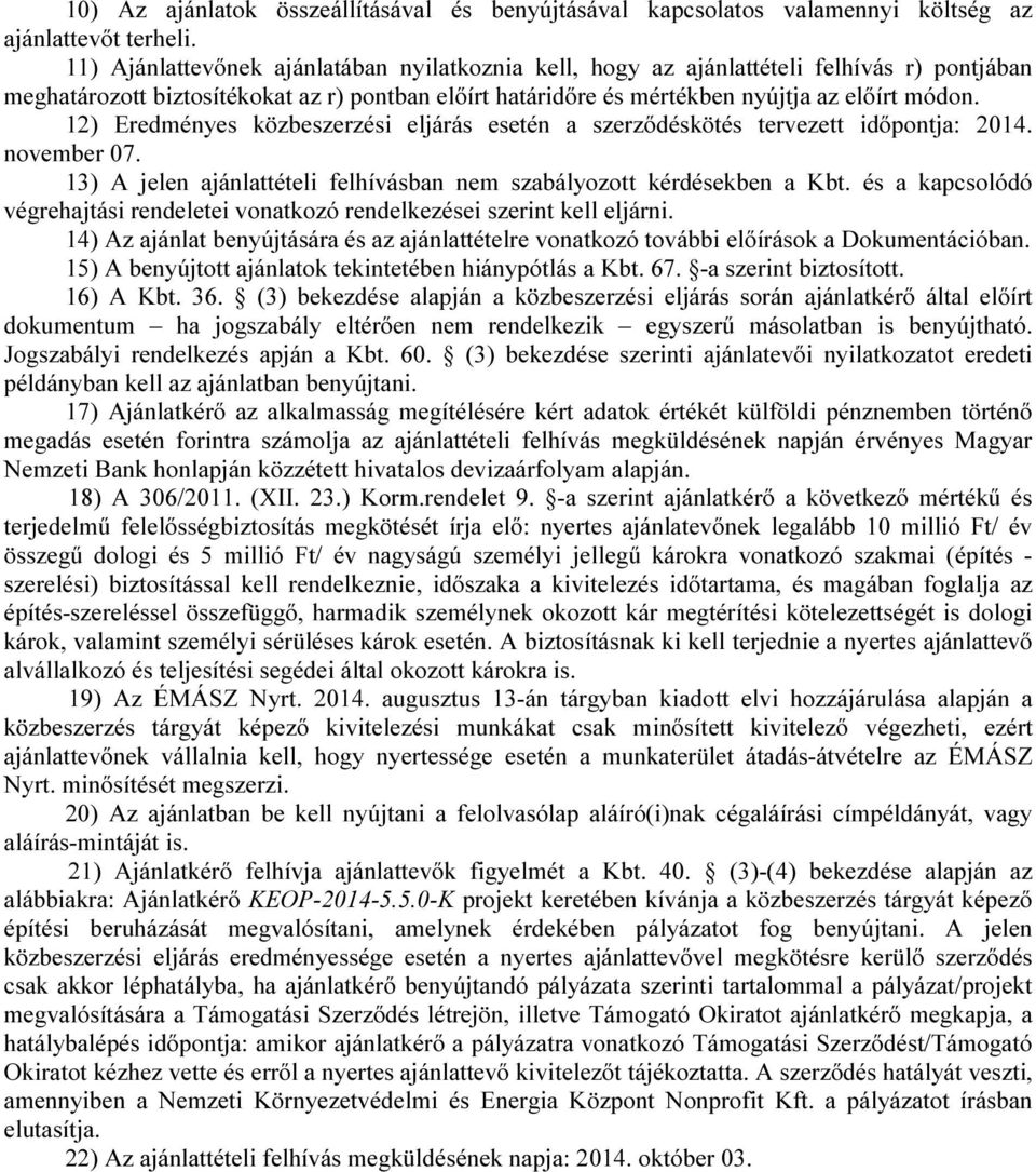 12) Eredményes közbeszerzési eljárás esetén a szerződéskötés tervezett időpontja: 2014. november 07. 13) A jelen ajánlattételi felhívásban nem szabályozott kérdésekben a Kbt.