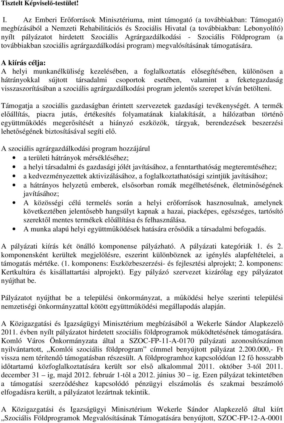 Szociális Agrárgazdálkodási - Szociális Földprogram (a továbbiakban szociális agrárgazdálkodási program) megvalósításának támogatására.