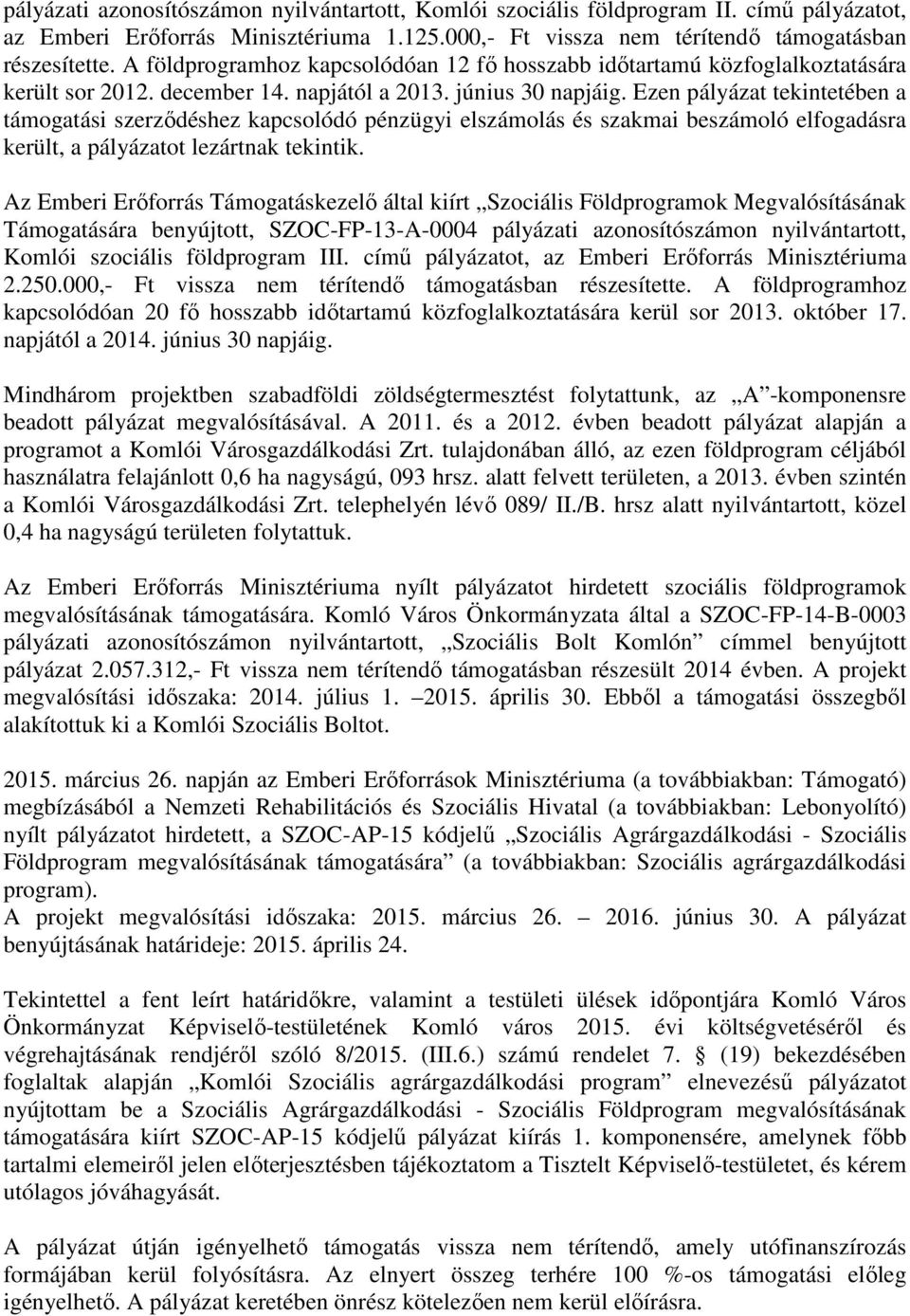 Ezen pályázat tekintetében a támogatási szerződéshez kapcsolódó pénzügyi elszámolás és szakmai beszámoló elfogadásra került, a pályázatot lezártnak tekintik.