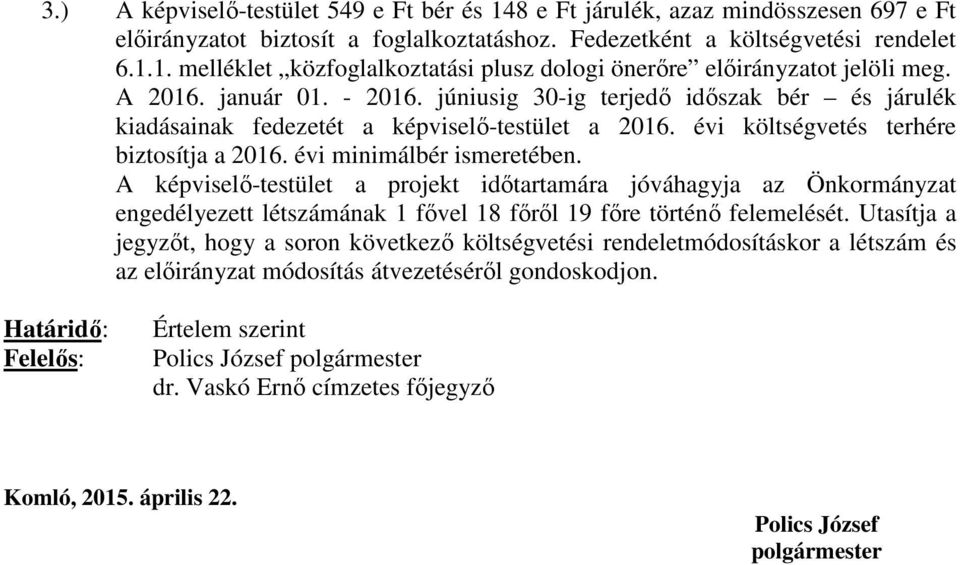 A képviselő-testület a projekt időtartamára jóváhagyja az Önkormányzat engedélyezett létszámának 1 fővel 18 főről 19 főre történő felemelését.