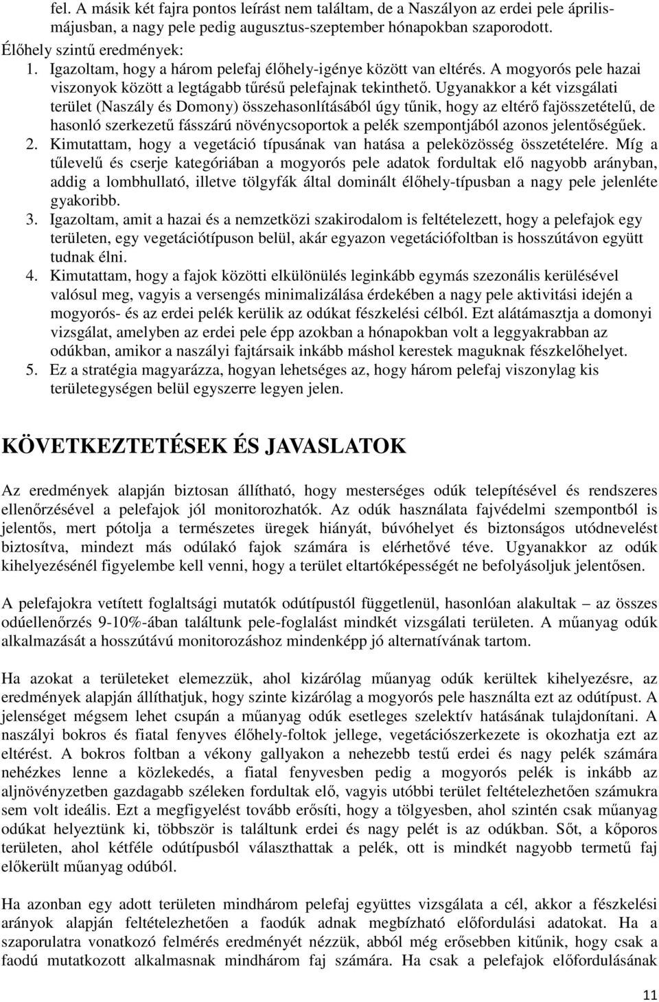 Ugyanakkor a két vizsgálati terület (Naszály és Domony) összehasonlításából úgy tűnik, hogy az eltérő fajösszetételű, de hasonló szerkezetű fásszárú növénycsoportok a pelék szempontjából azonos