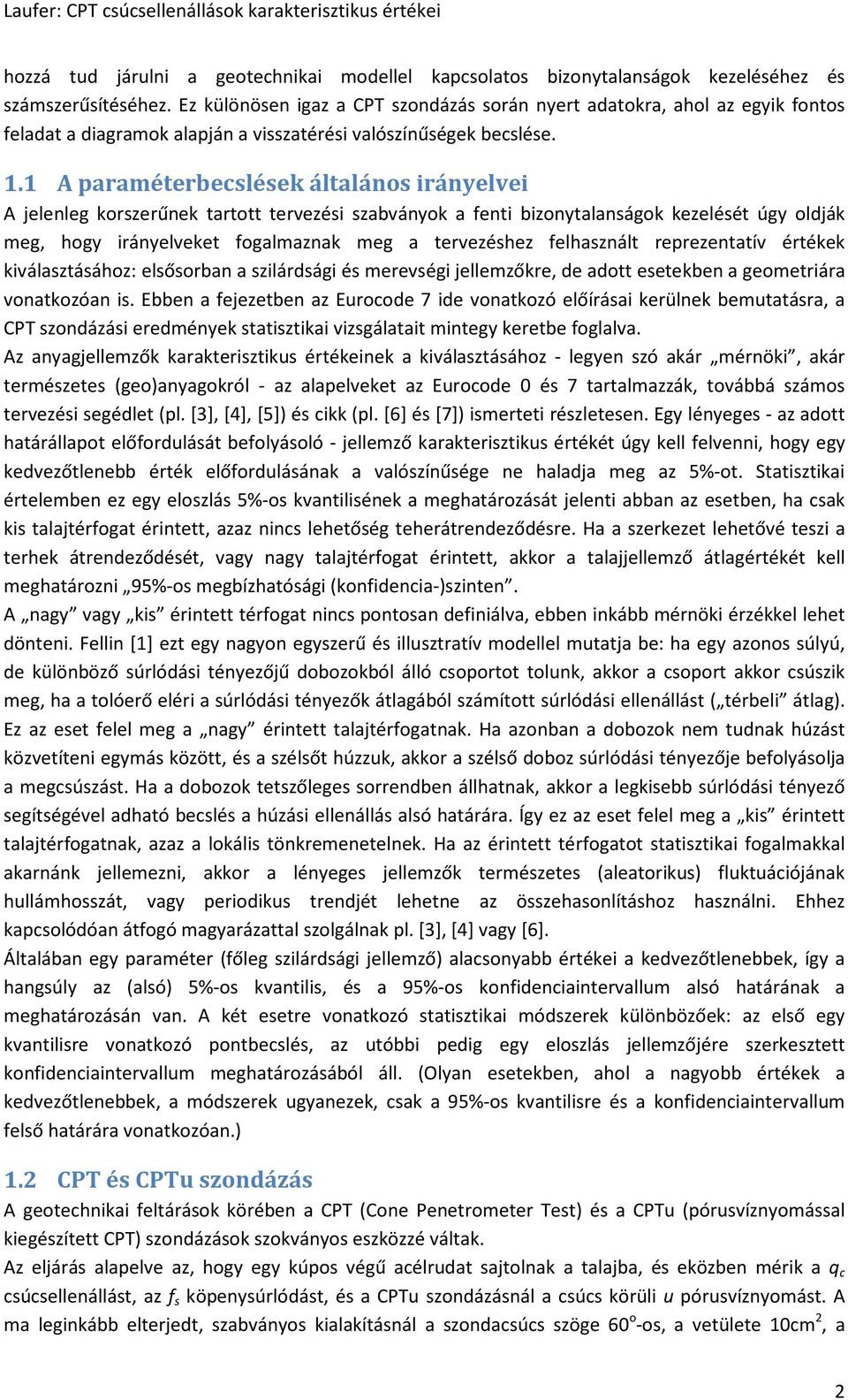 1 A paraméterbecslések általános irányelvei A jelenleg korszerűnek tartott tervezési szabványok a fenti bizonytalanságok kezelését úgy oldják meg, hogy irányelveket fogalmaznak meg a tervezéshez