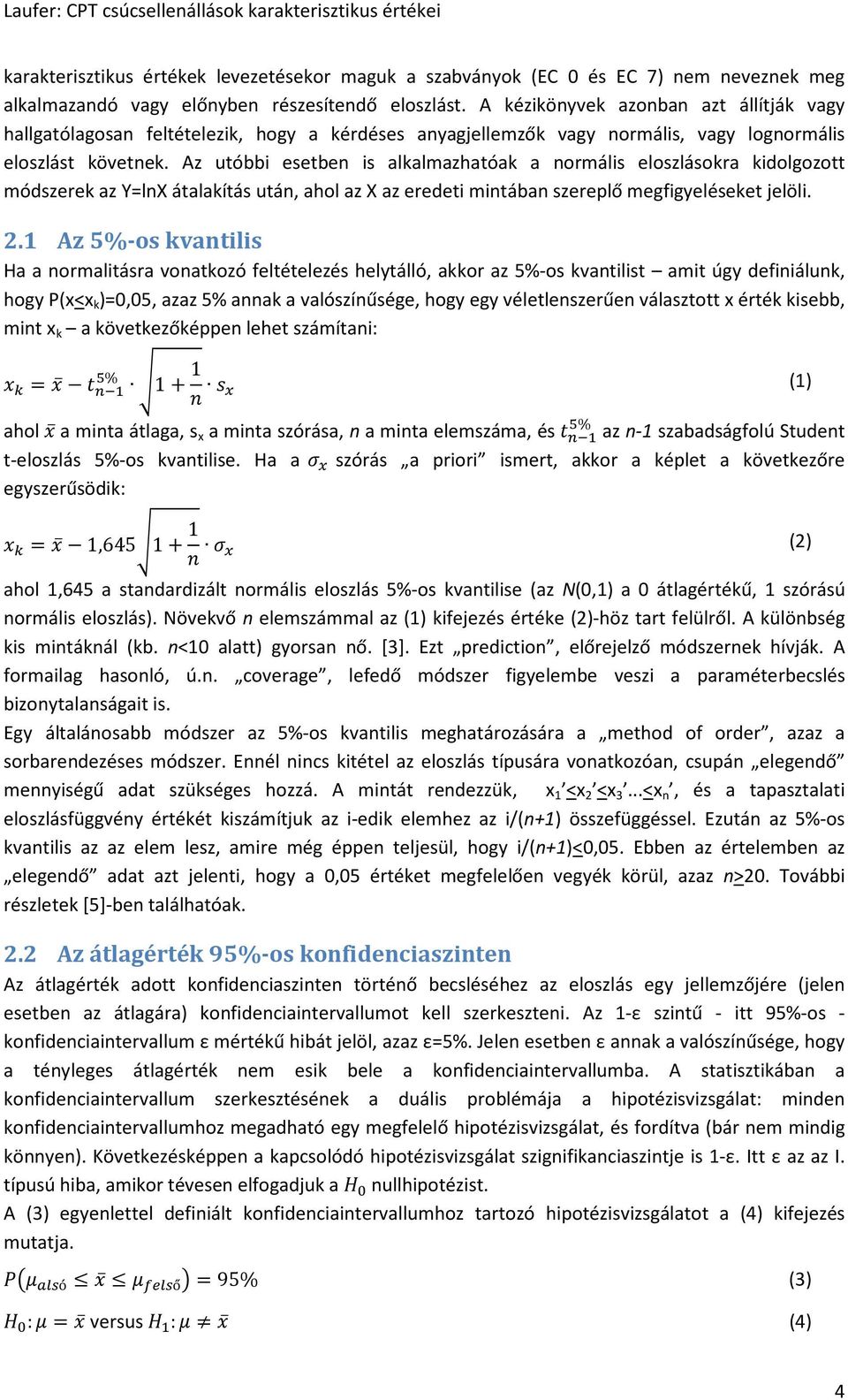 Az utóbbi esetben is alkalmazhatóak a normális eloszlásokra kidolgozott módszerek az Y=lnX átalakítás után, ahol az X az eredeti mintában szereplő megfigyeléseket jelöli. 2.