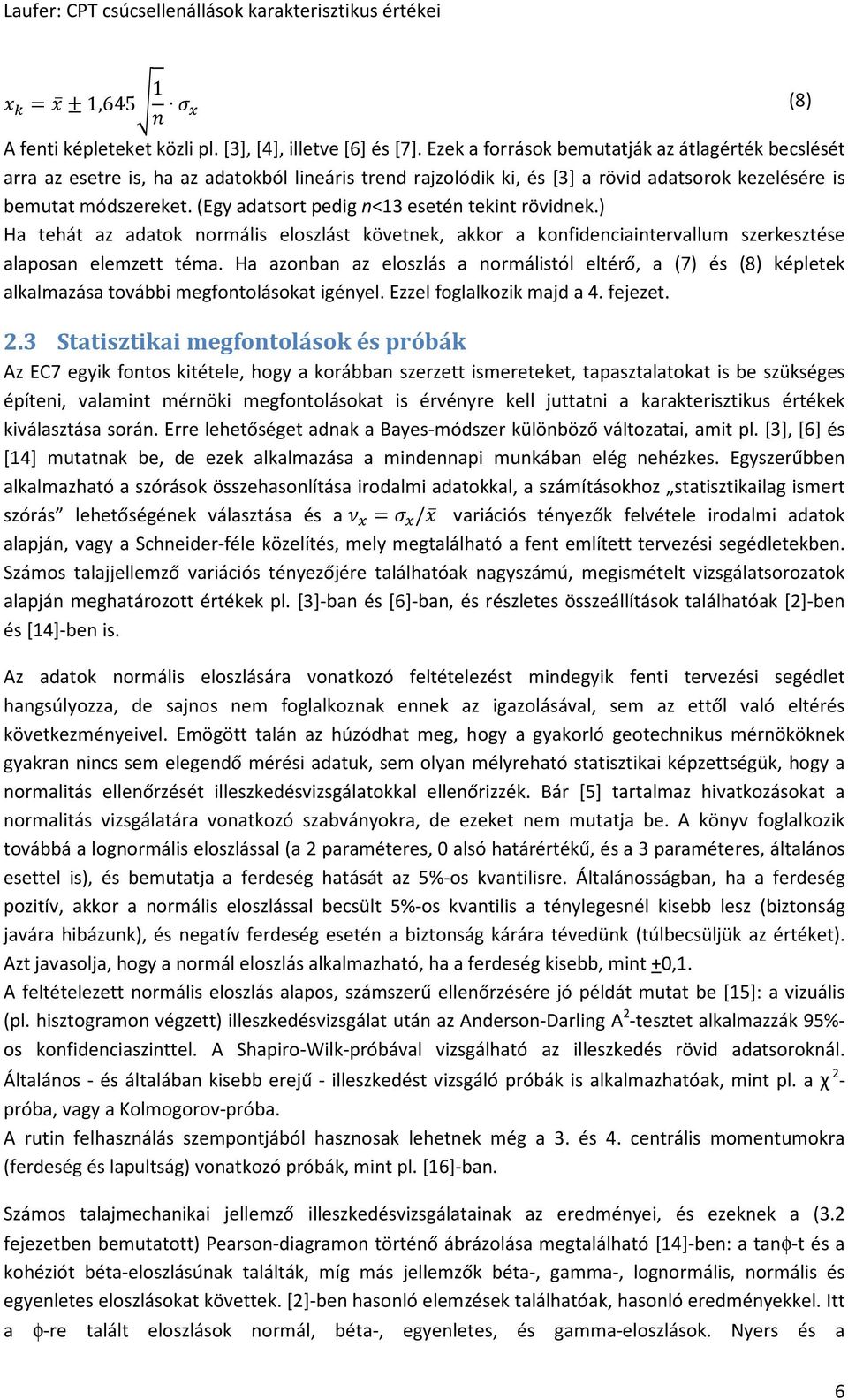 (Egy adatsort pedig n<13 esetén tekint rövidnek.) Ha tehát az adatok normális eloszlást követnek, akkor a konfidenciaintervallum szerkesztése alaposan elemzett téma.