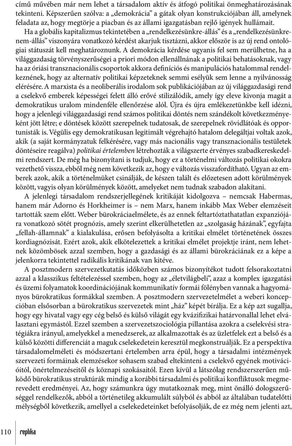 Ha a globális kapitalizmus tekintetében a rendelkezésünkre-állás és a rendelkezésünkrenem-állás viszonyára vonatkozó kérdést akarjuk tisztázni, akkor először is az új rend ontológiai státuszát kell