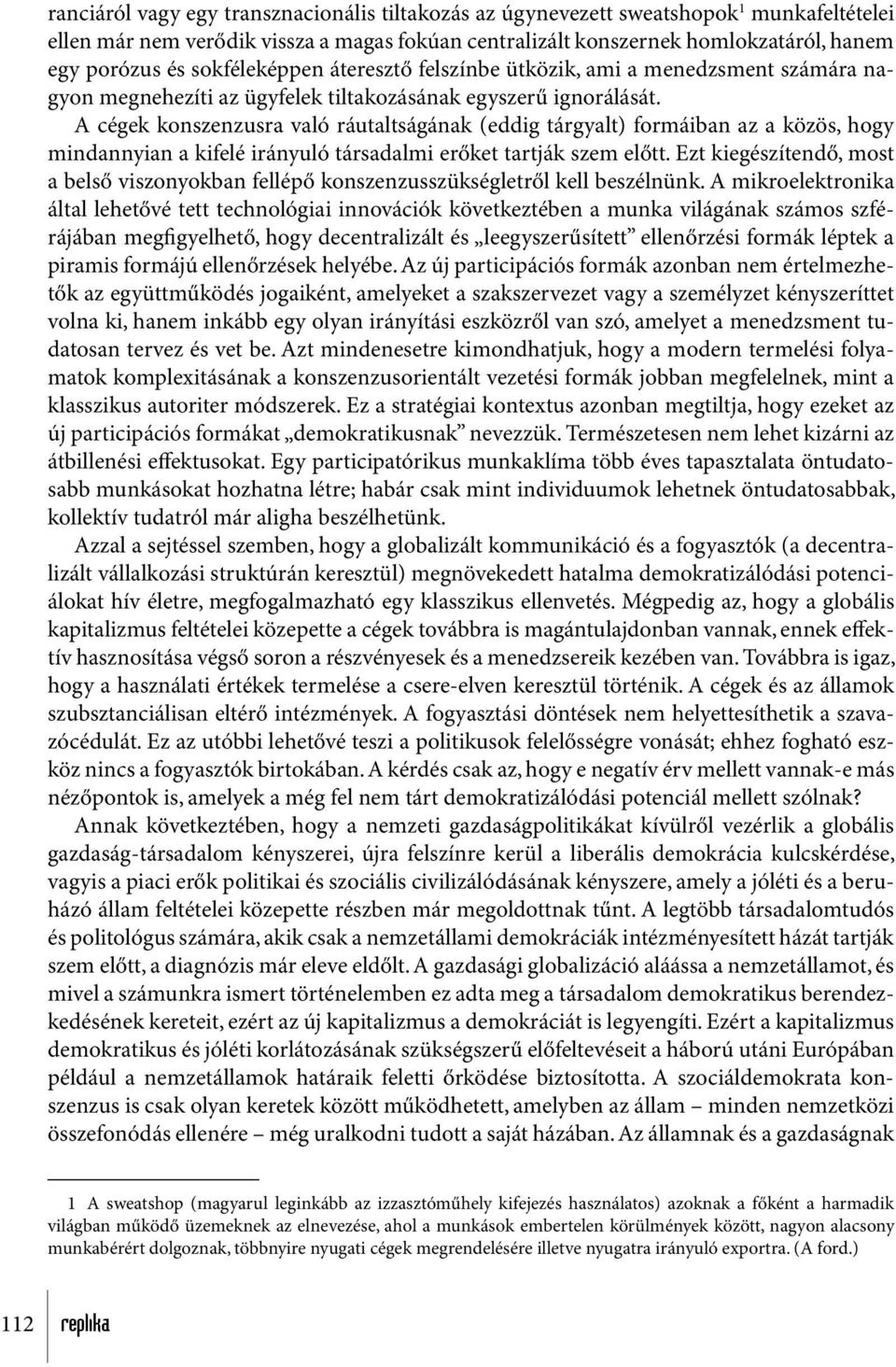 A cégek konszenzusra való ráutaltságának (eddig tárgyalt) formáiban az a közös, hogy mindannyian a kifelé irányuló társadalmi erőket tartják szem előtt.