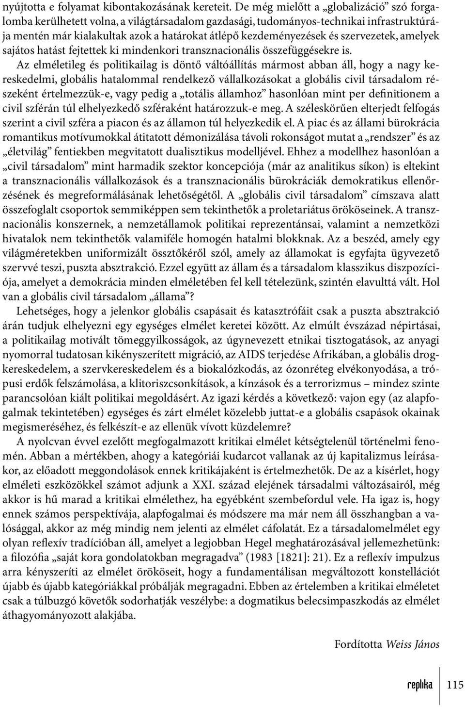 szervezetek, amelyek sajátos hatást fejtettek ki mindenkori transznacionális összefüggésekre is.