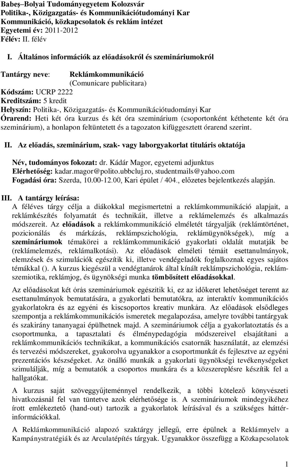 Kommunikációtudományi Kar Órarend: Heti két óra kurzus és két óra szeminárium (csoportonként kéthetente két óra szeminárium), a honlapon feltüntetett és a tagozaton kifüggesztett órarend szerint. II.