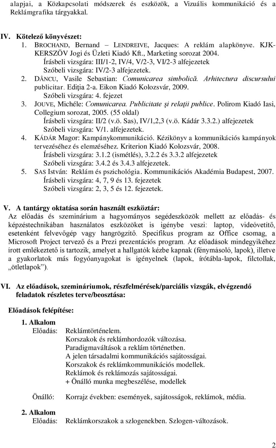 Arhitectura discursului publicitar. Ediţia 2-a. Eikon Kiadó Kolozsvár, 2009. Szóbeli vizsgára: 4. fejezet 3. JOUVE, Michéle: Comunicarea. Publicitate şi relaţii publice.