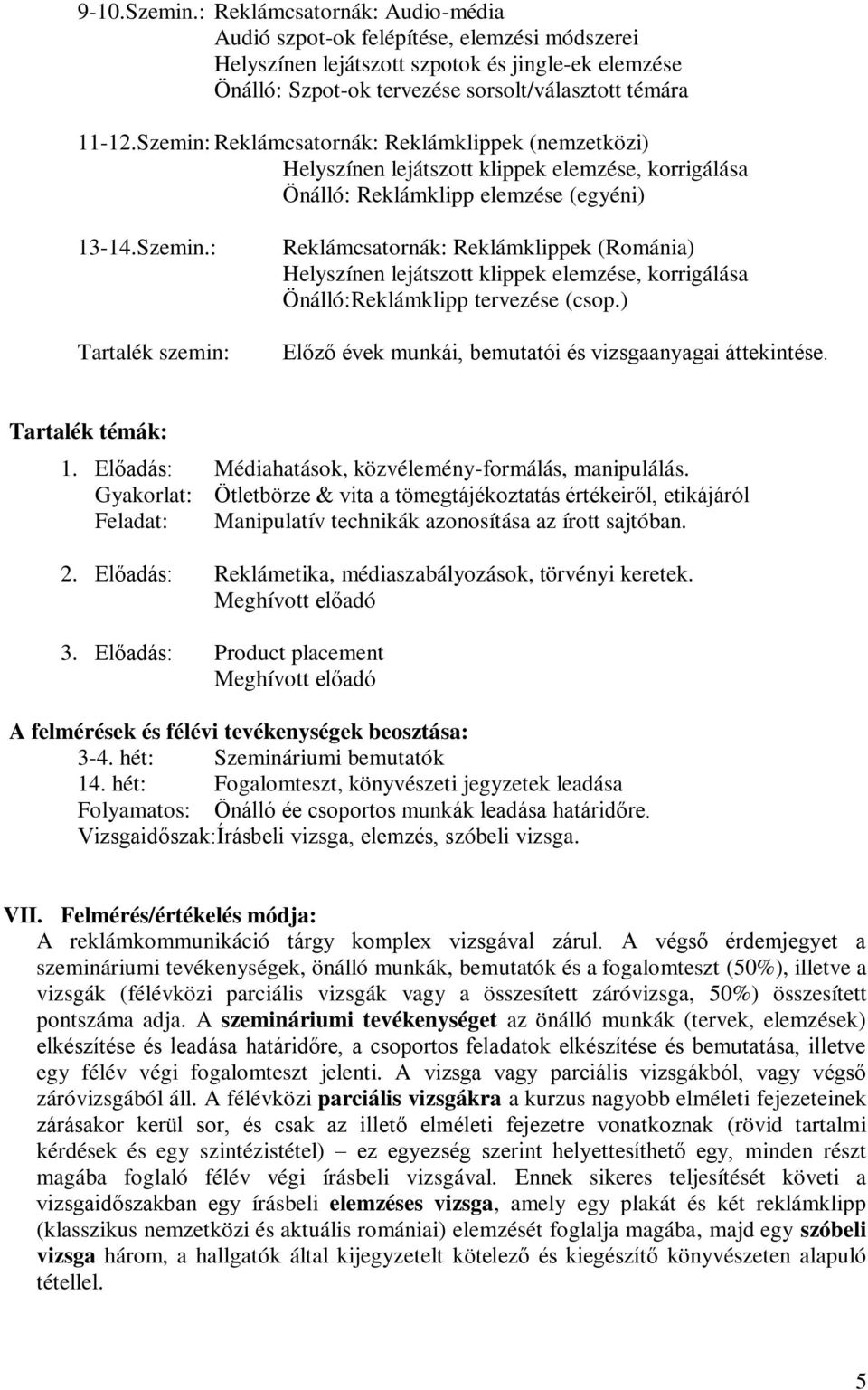 ) Előző évek munkái, bemutatói és vizsgaanyagai áttekintése. Tartalék témák: 1. Médiahatások, közvélemény-formálás, manipulálás.