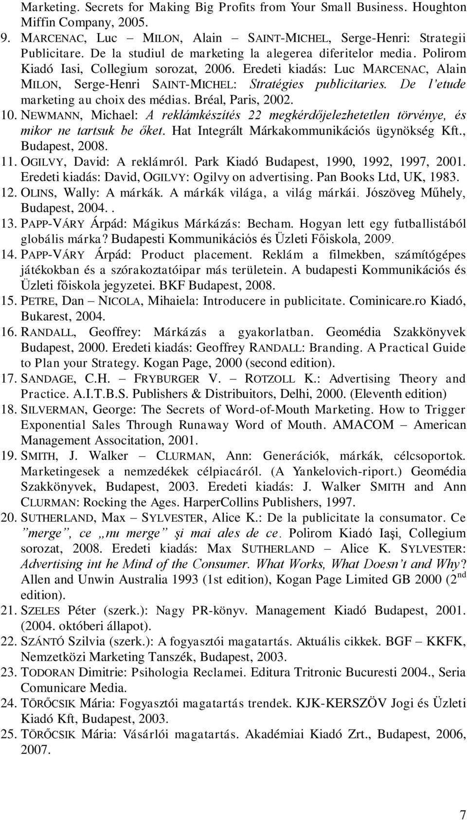 De l etude marketing au choix des médias. Bréal, Paris, 2002. 10. NEWMANN, Michael: A reklámkészítés 22 megkérdőjelezhetetlen törvénye, és mikor ne tartsuk be őket.