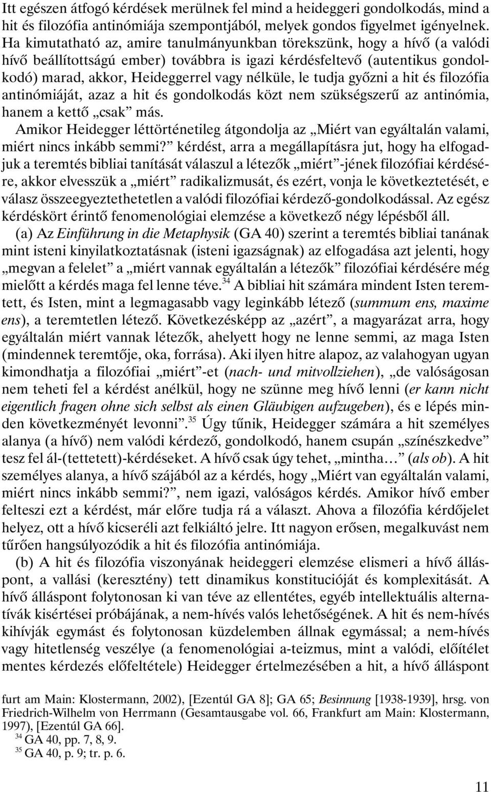 le tudja gyôzni a hit és filozófia antinómiáját, azaz a hit és gondolkodás közt nem szükségszerû az antinómia, hanem a kettô csak más.