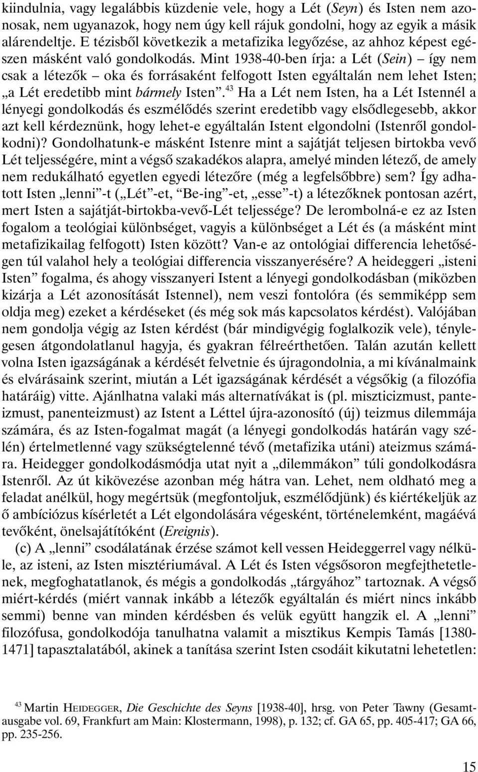 Mint 1938-40-ben írja: a Lét (Sein) így nem csak a létezôk oka és forrásaként felfogott Isten egyáltalán nem lehet Isten; a Lét eredetibb mint bármely Isten.