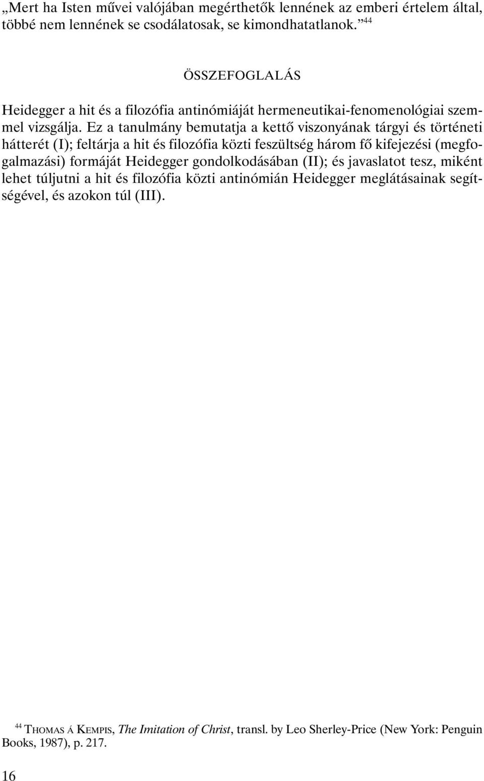 Ez a tanulmány bemutatja a kettô viszonyának tárgyi és történeti hátterét (I); feltárja a hit és filozófia közti feszültség három fô kifejezési (megfogalmazási) formáját