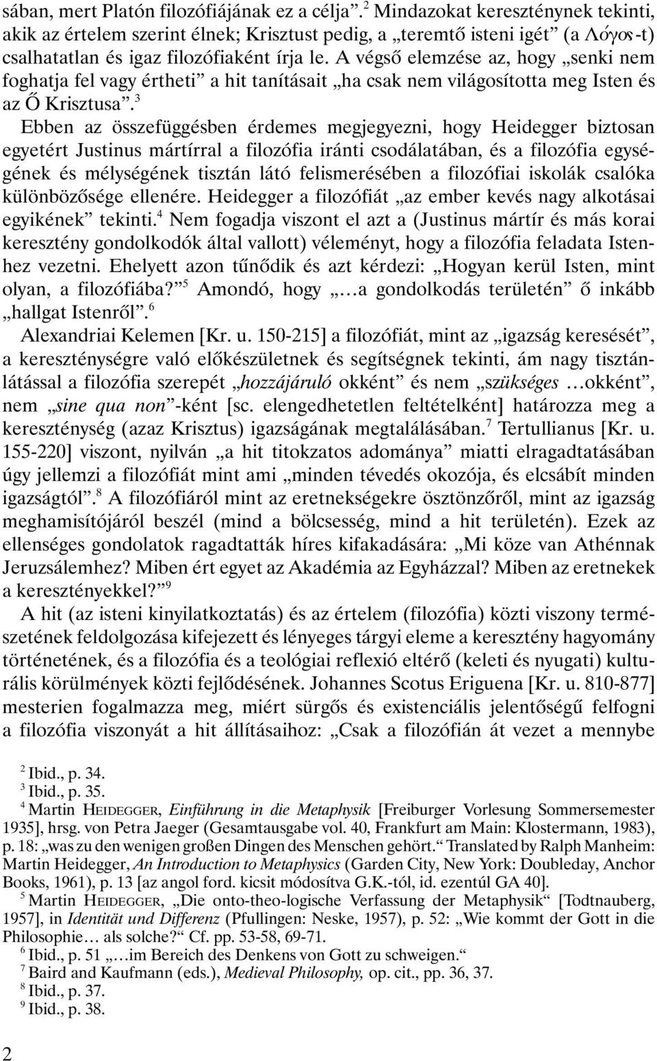 A végsô elemzése az, hogy senki nem foghatja fel vagy értheti a hit tanításait ha csak nem világosította meg Isten és az Ô Krisztusa.