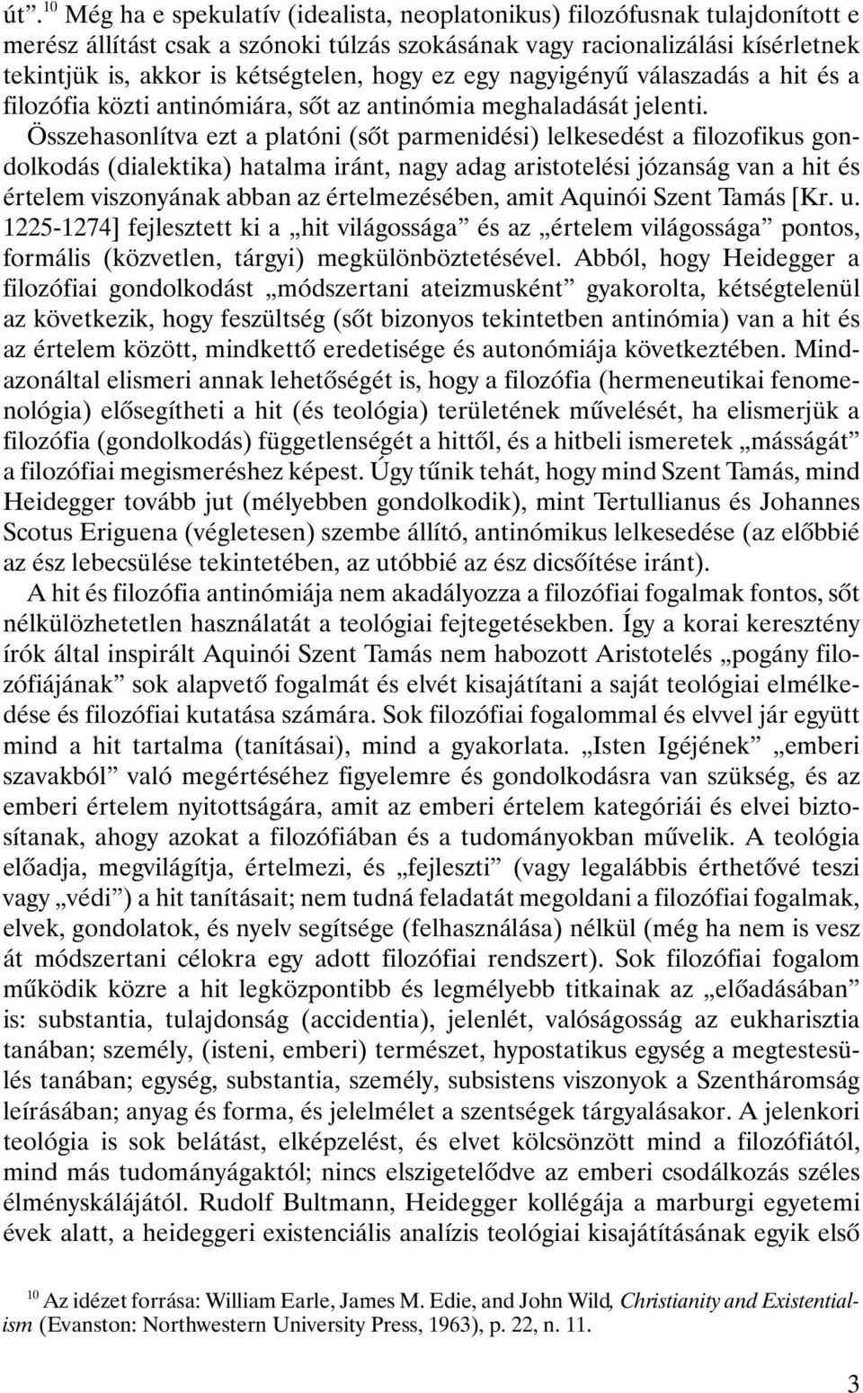 Összehasonlítva ezt a platóni (sôt parmenidési) lelkesedést a filozofikus gondolkodás (dialektika) hatalma iránt, nagy adag aristotelési józanság van a hit és értelem viszonyának abban az