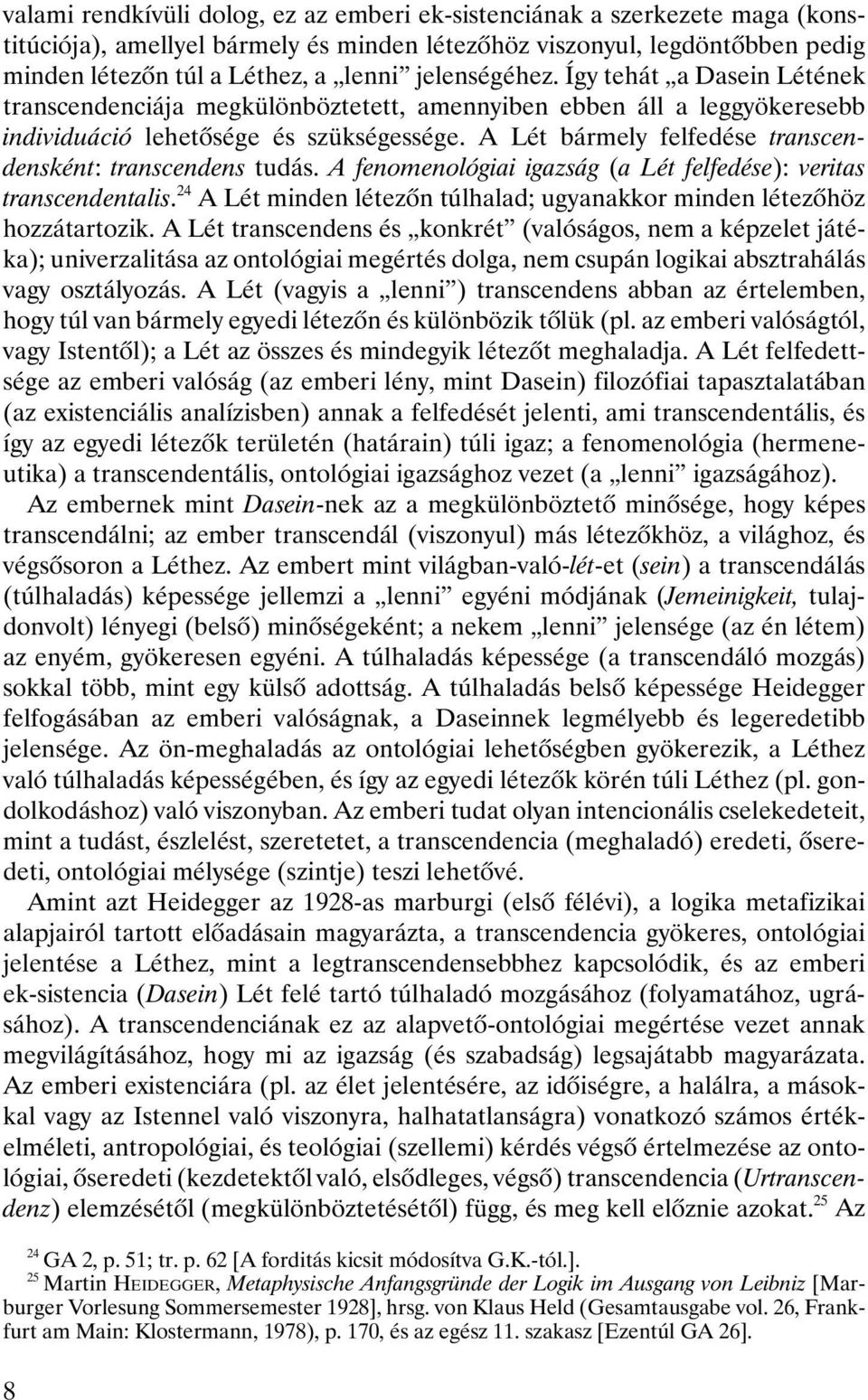 A Lét bármely felfedése transcendensként: transcendens tudás. A fenomenológiai igazság (a Lét felfedése): veritas transcendentalis.