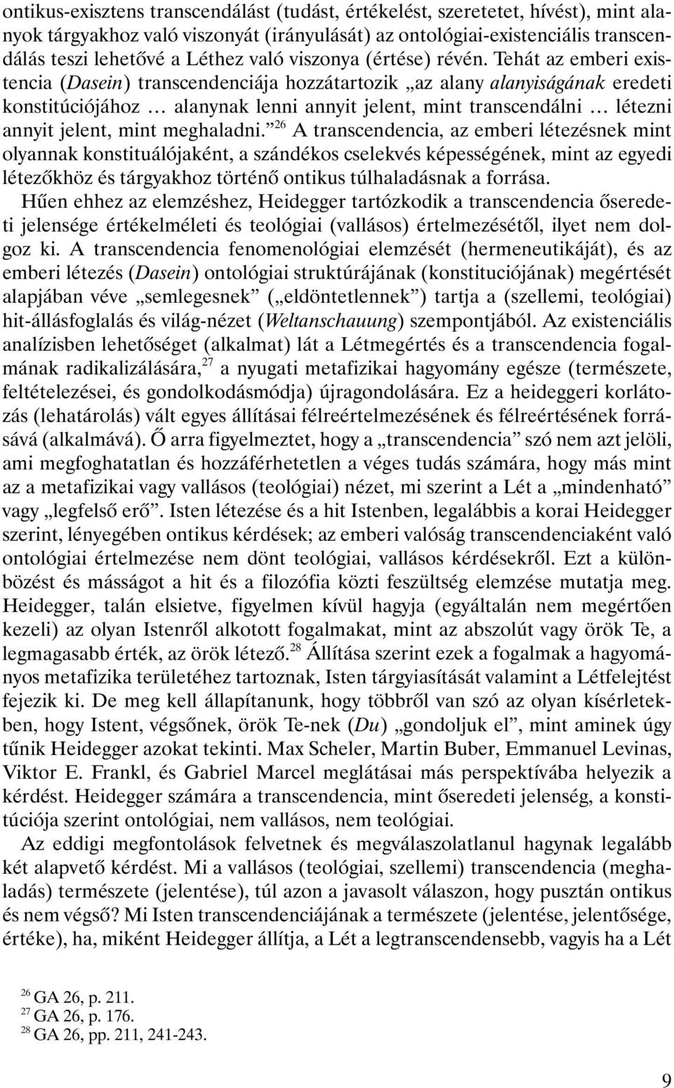 Tehát az emberi existencia (Dasein) transcendenciája hozzátartozik az alany alanyiságának eredeti konstitúciójához alanynak lenni annyit jelent, mint transcendálni létezni annyit jelent, mint