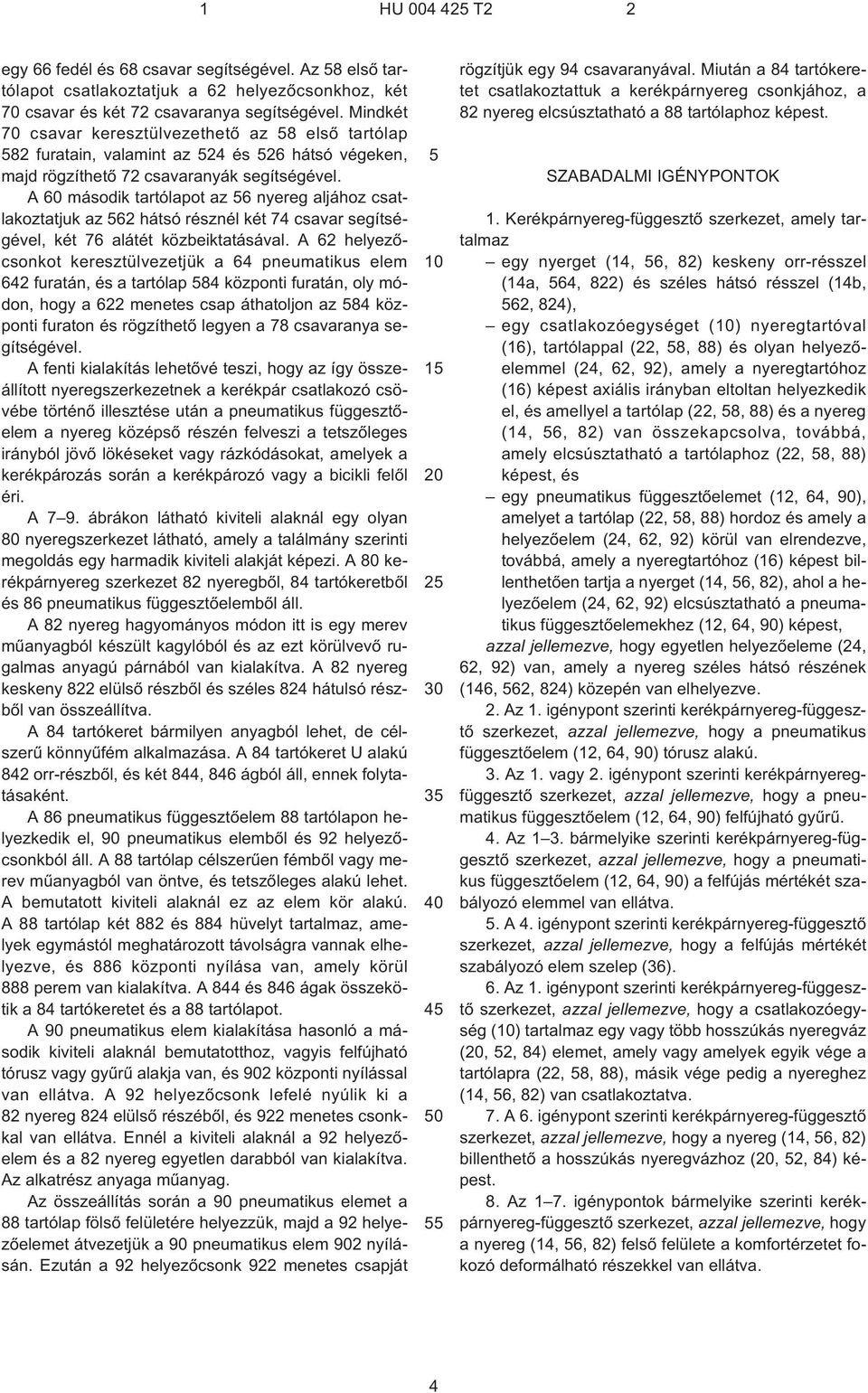 A 60 második tartólapot az 56 nyereg aljához csatlakoztatjuk az 562 hátsó résznél két 74 csavar segítségével, két 76 alátét közbeiktatásával.