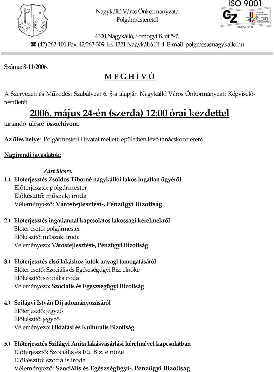 Az ülés helye: Polgármesteri Hivatal melletti épületben lévő tanácskozóterem Napirendi javaslatok: Zárt ülésre: 1.) Előterjesztés Zsoldos Tiborné nagykállói lakos ingatlan ügyéről 2.