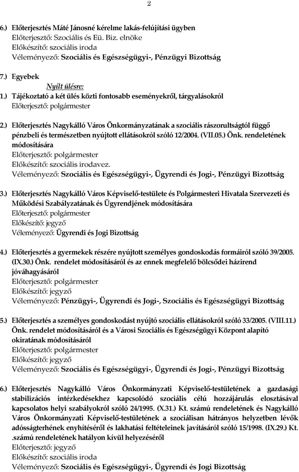 ) Előterjesztés Nagykálló Város Önkormányzatának a szociális rászorultságtól függő pénzbeli és természetben nyújtott ellátásokról szóló 12/2004. (VII.05.) Önk. rendeletének módosítására vez.