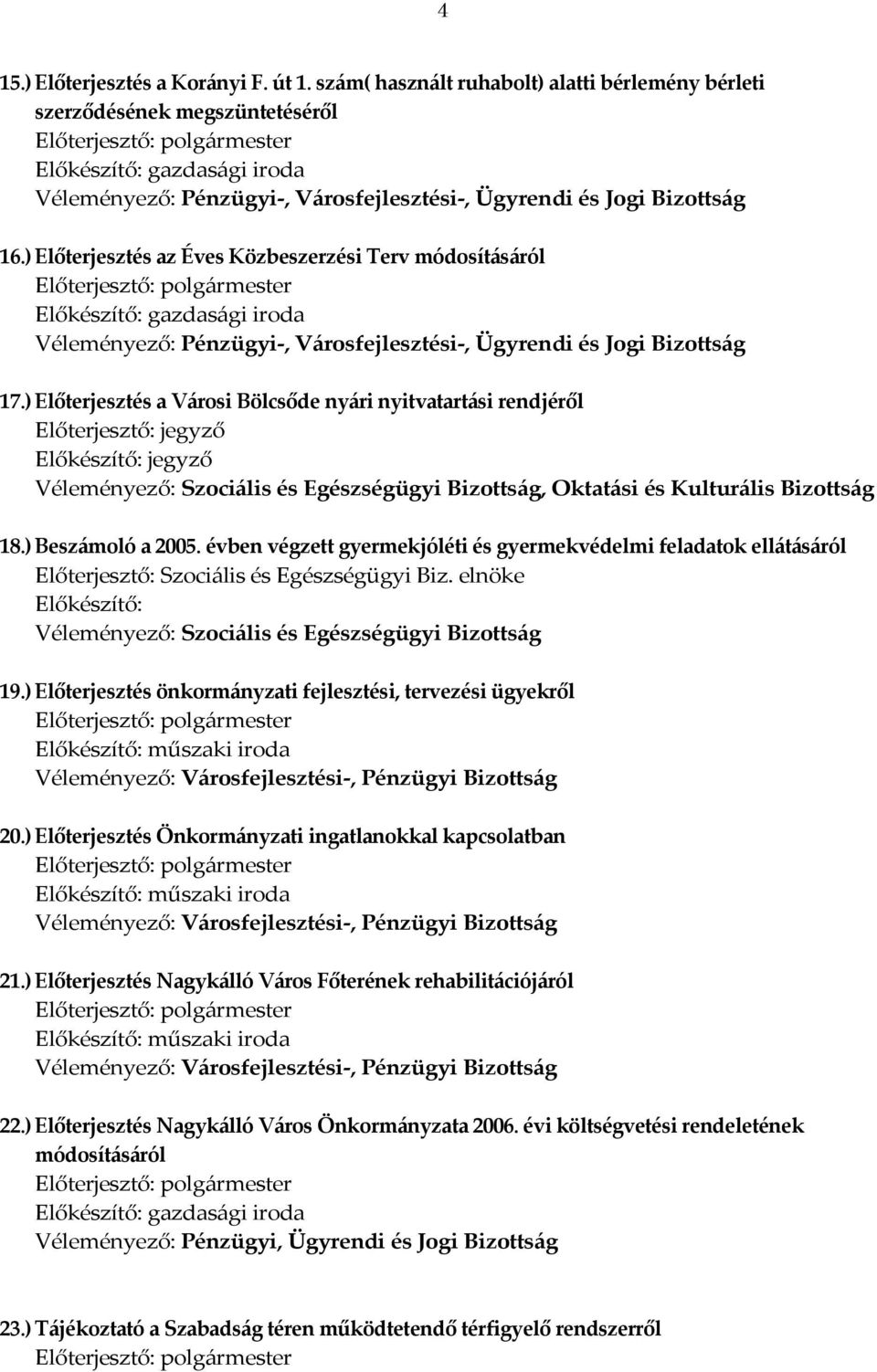 évben végzett gyermekjóléti és gyermekvédelmi feladatok ellátásáról Előterjesztő: Szociális és Egészségügyi Biz. elnöke Előkészítő: Véleményező: Szociális és Egészségügyi Bizottság 19.