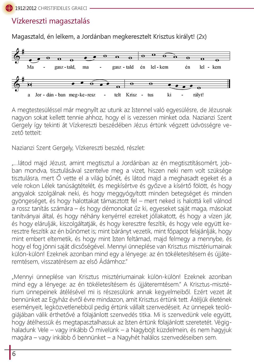 A megtestesüléssel már megnyílt az utunk az Istennel való egyesülésre, de Jézusnak nagyon sokat kellett tennie ahhoz, hogy el is vezessen minket oda.