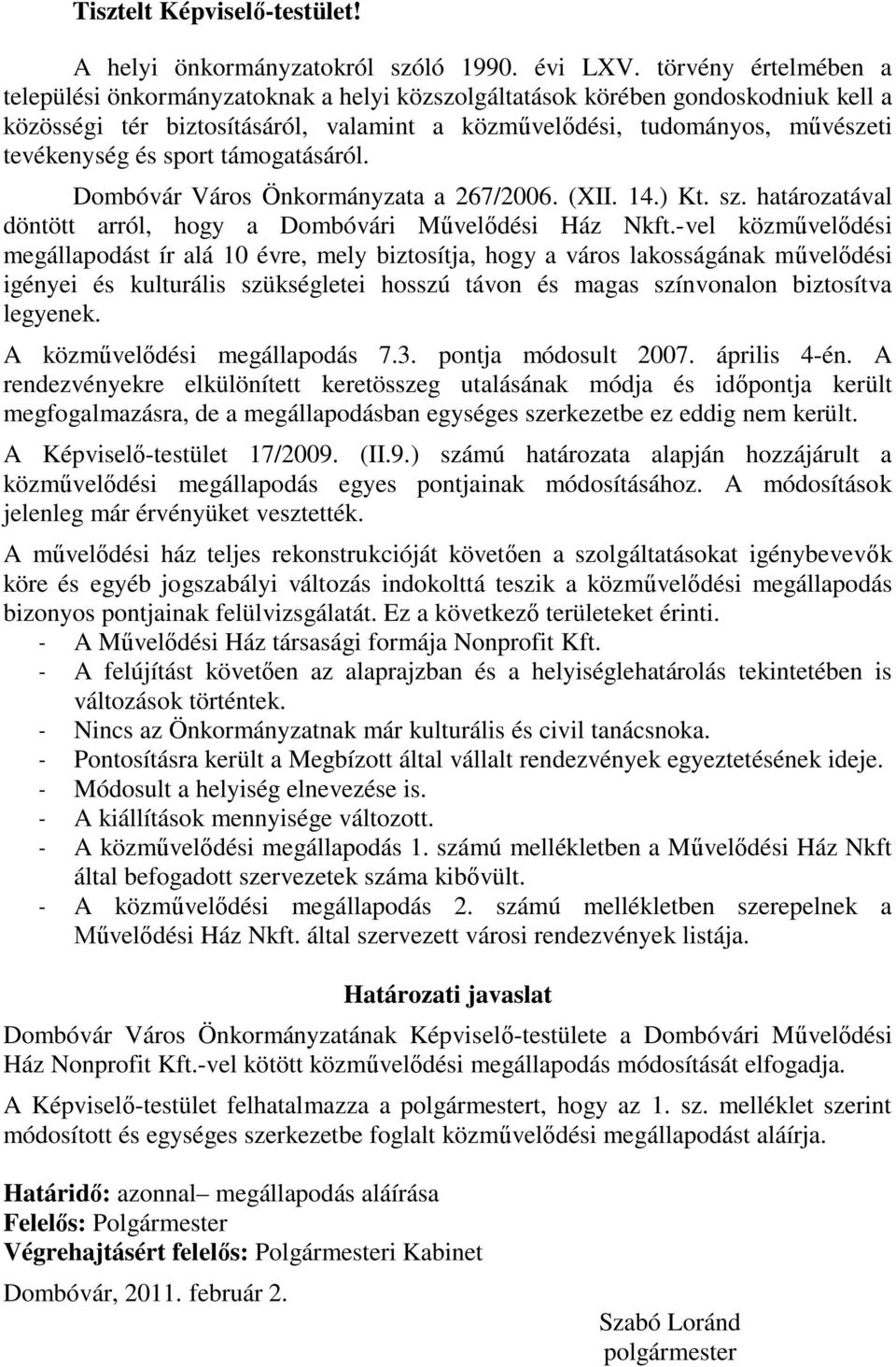 sport támogatásáról. Dombóvár Város Önkormányzata a 267/2006. (XII. 14.) Kt. sz. határozatával döntött arról, hogy a Dombóvári Művelődési Ház Nkft.