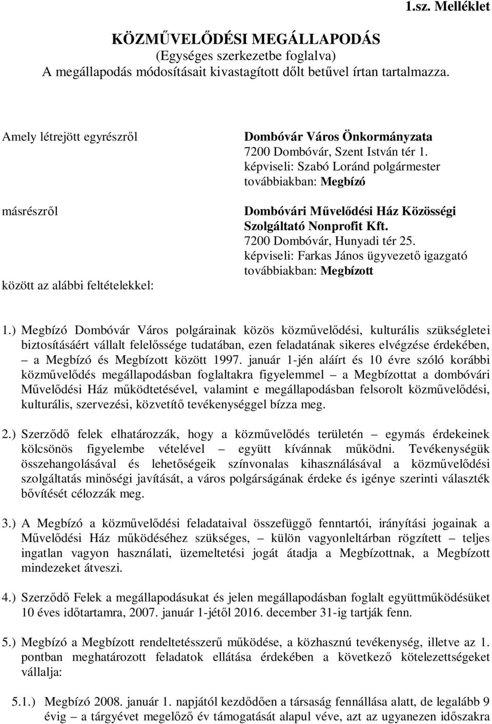 képviseli: Szabó Loránd polgármester továbbiakban: Megbízó Dombóvári Művelődési Ház Közösségi Szolgáltató Nonprofit Kft. 7200 Dombóvár, Hunyadi tér 25.