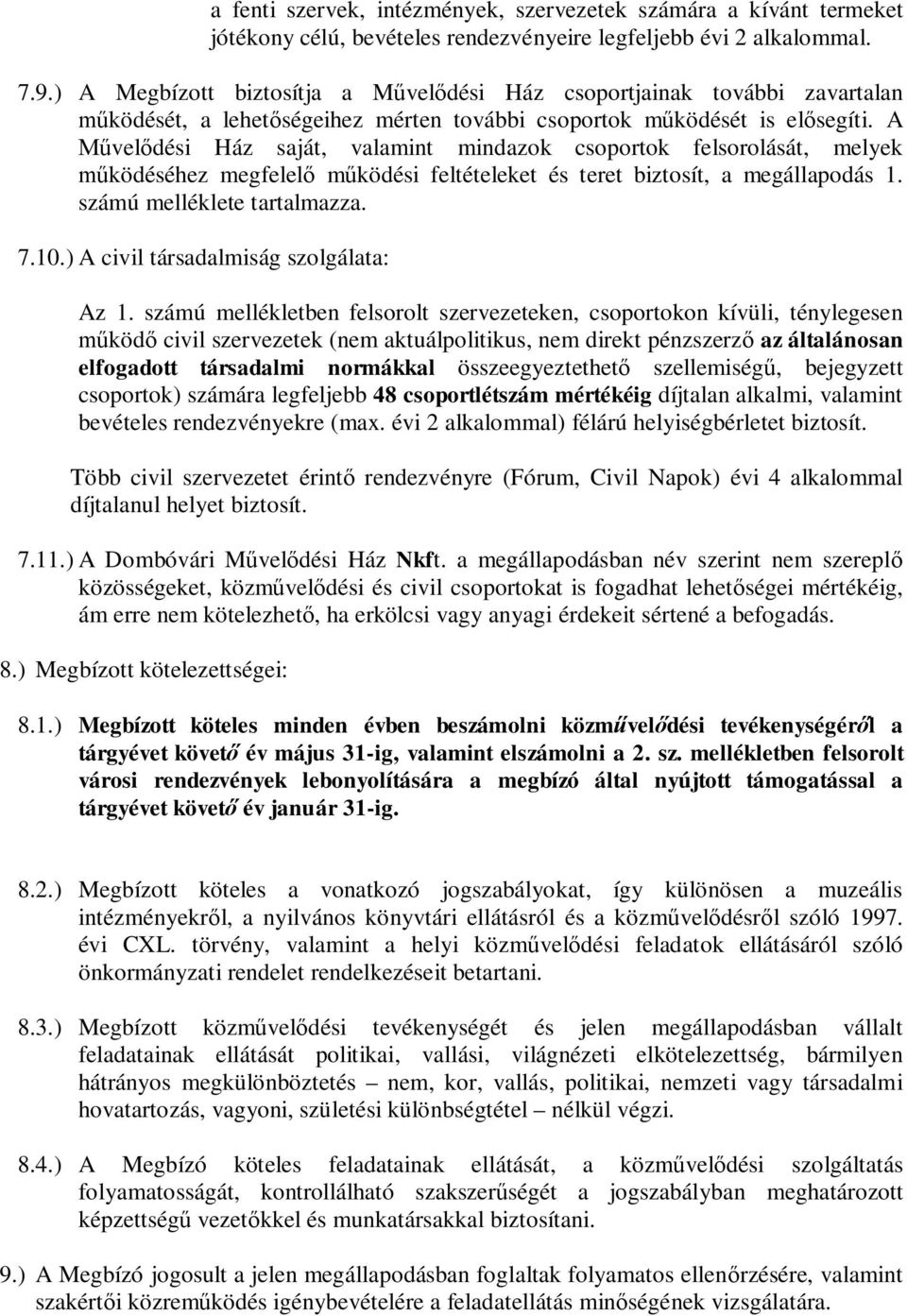 A Művelődési Ház saját, valamint mindazok csoportok felsorolását, melyek működéséhez megfelelő működési feltételeket és teret biztosít, a megállapodás 1. számú melléklete tartalmazza. 7.10.