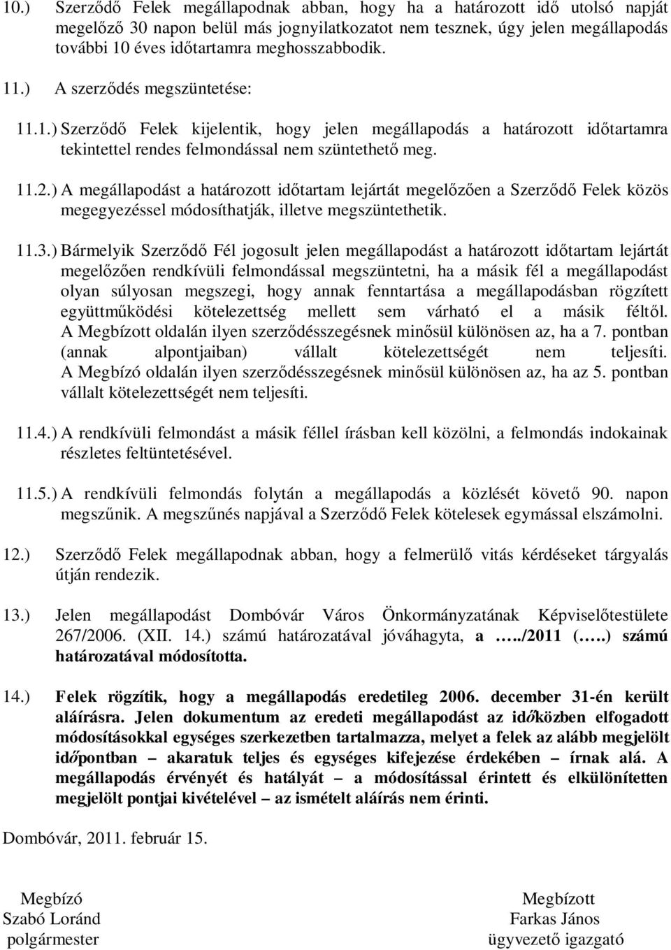 ) A megállapodást a határozott időtartam lejártát megelőzően a Szerződő Felek közös megegyezéssel módosíthatják, illetve megszüntethetik. 11.3.