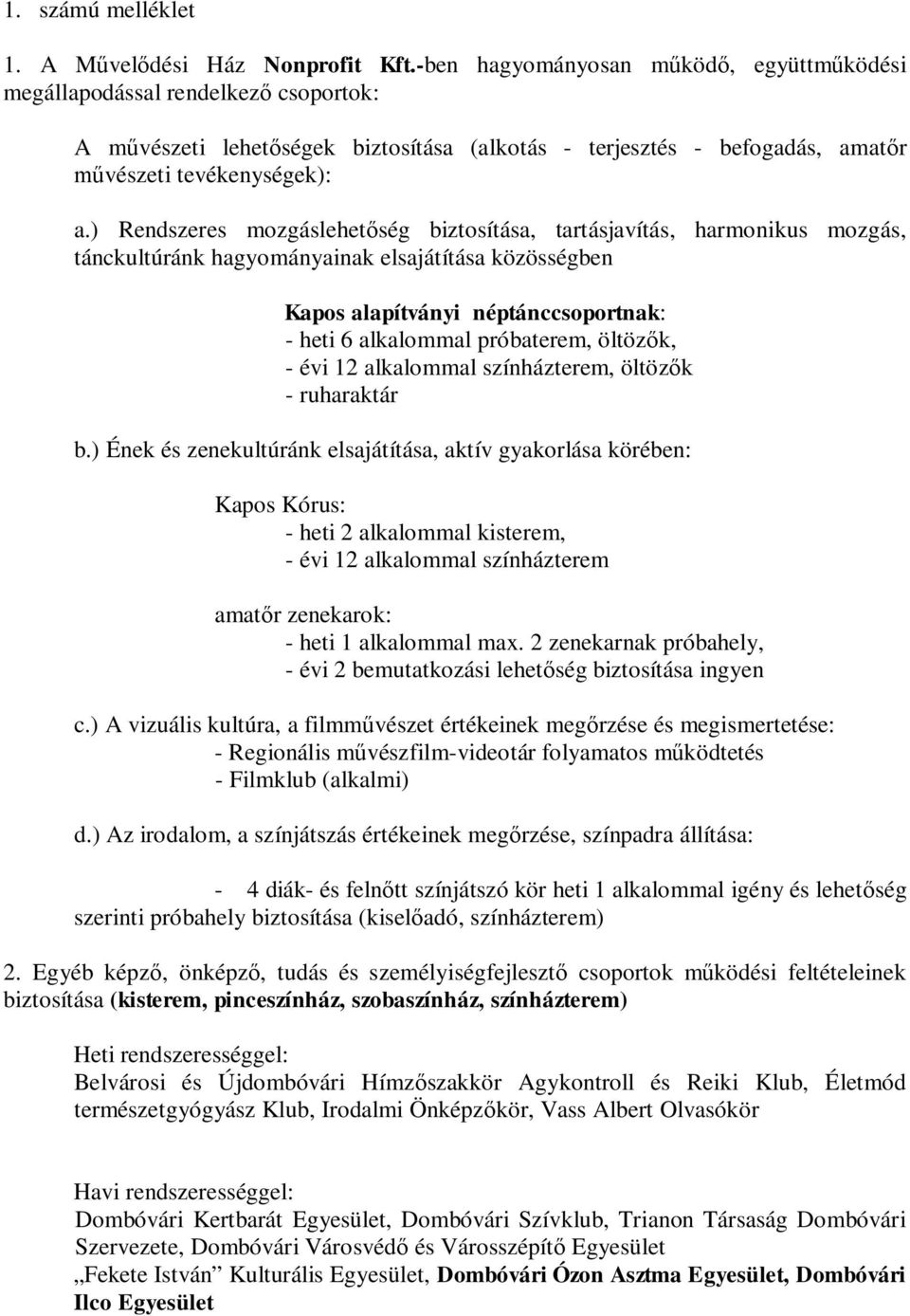 ) Rendszeres mozgáslehetőség biztosítása, tartásjavítás, harmonikus mozgás, tánckultúránk hagyományainak elsajátítása közösségben Kapos alapítványi néptánccsoportnak: - heti 6 alkalommal próbaterem,