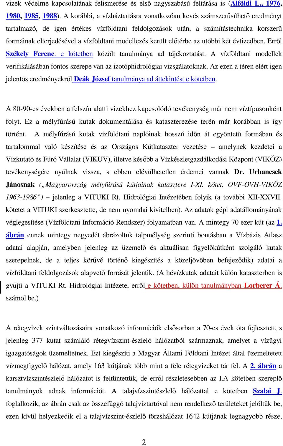 modellezés került eltérbe az utóbbi két évtizedben. Errl Székely Ferenc. e kötetben közölt tanulmánya ad tájékoztatást.