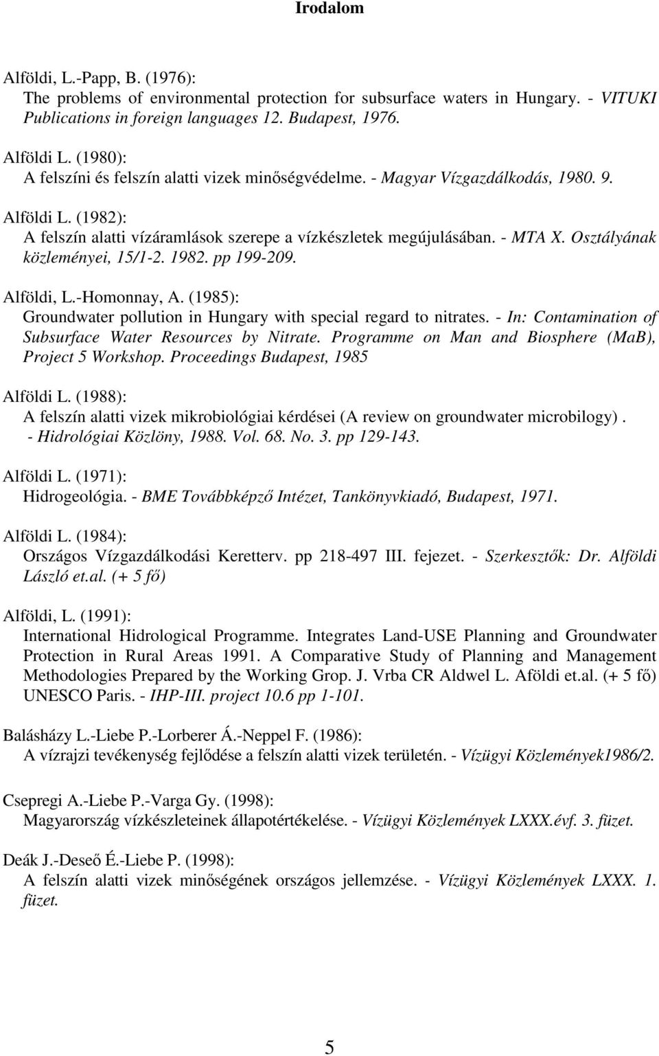 Osztályának közleményei, 15/1-2. 1982. pp 199-209. Alföldi, L.-Homonnay, A. (1985): Groundwater pollution in Hungary with special regard to nitrates.