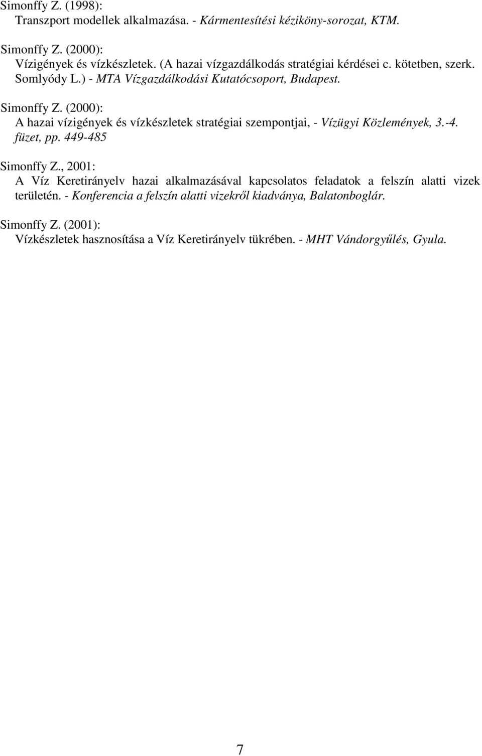 (2000): A hazai vízigények és vízkészletek stratégiai szempontjai, - Vízügyi Közlemények, 3.-4. füzet, pp. 449-485 Simonffy Z.