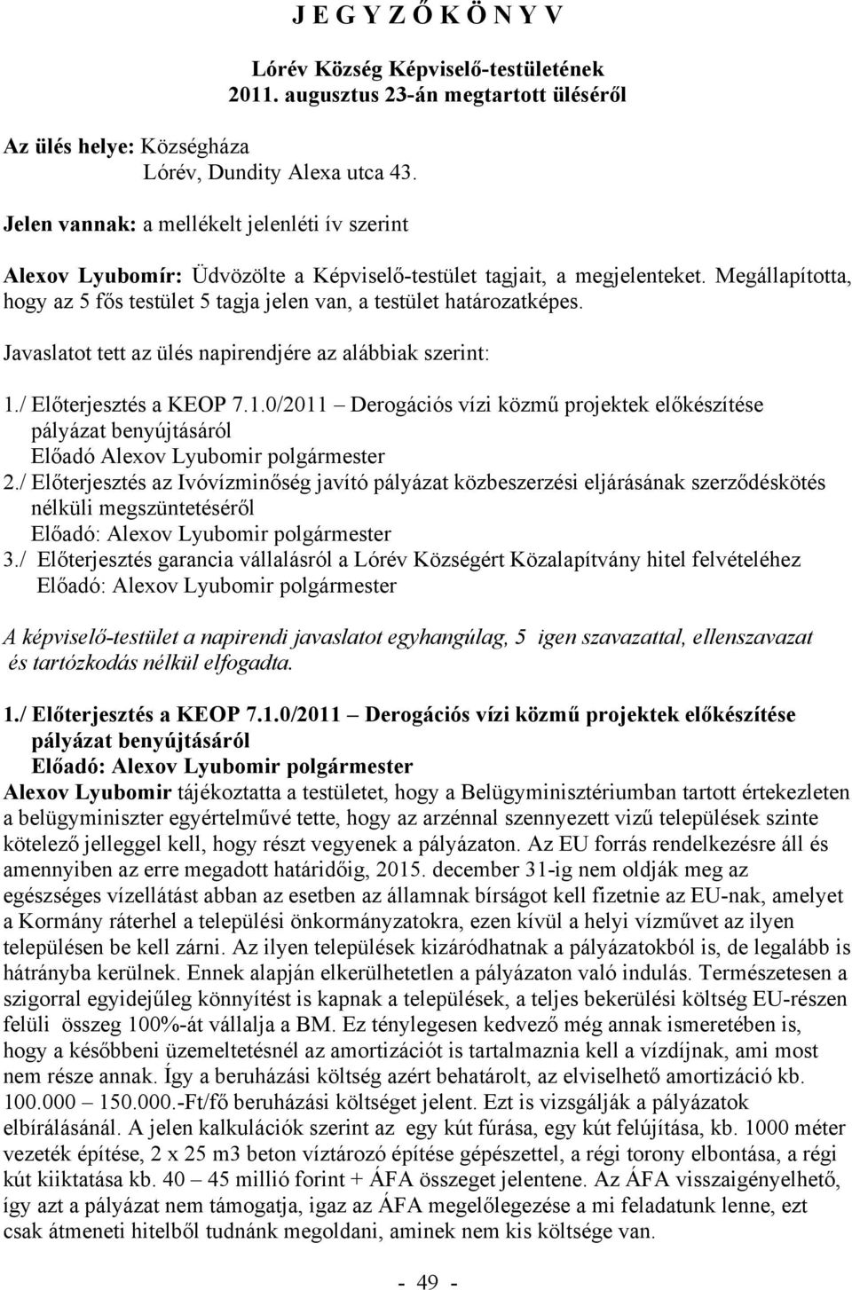 Javaslatot tett az ülés napirendjére az alábbiak szerint: 1./ Előterjesztés a KEOP 7.1.0/2011 Derogációs vízi közmű projektek előkészítése pályázat benyújtásáról Előadó Alexov Lyubomir polgármester 2.