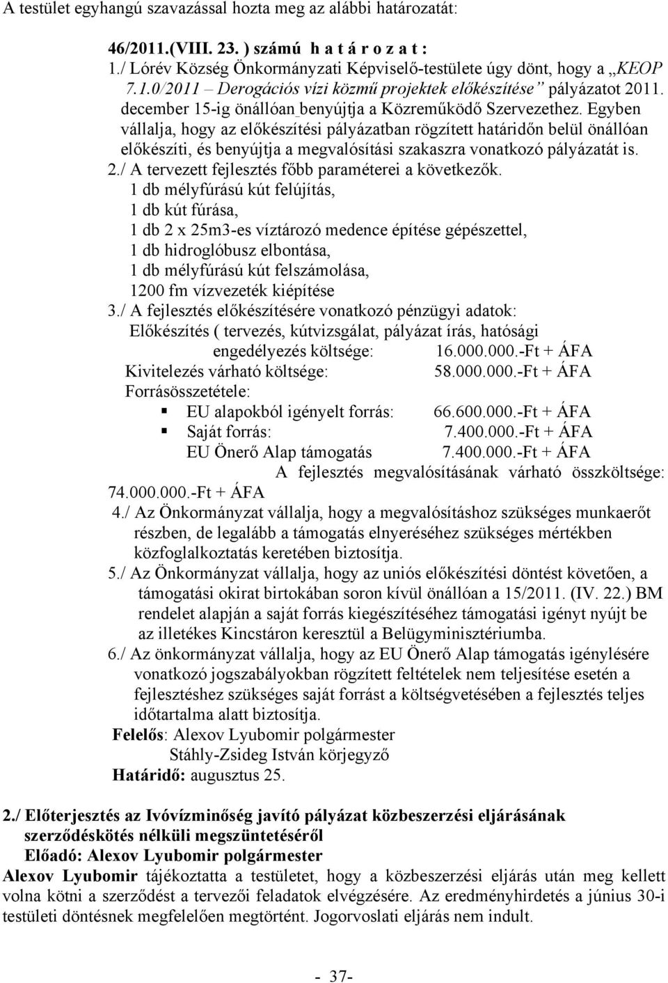 Egyben vállalja, hogy az előkészítési pályázatban rögzített határidőn belül önállóan előkészíti, és benyújtja a megvalósítási szakaszra vonatkozó pályázatát is. 2.