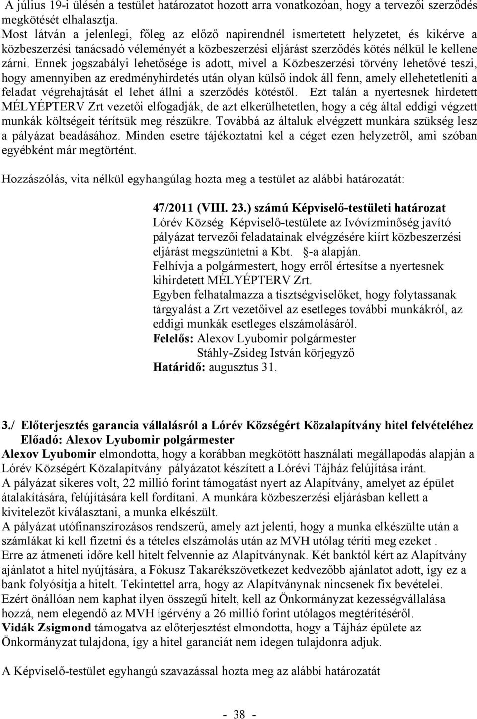 Ennek jogszabályi lehetősége is adott, mivel a Közbeszerzési törvény lehetővé teszi, hogy amennyiben az eredményhirdetés után olyan külső indok áll fenn, amely ellehetetleníti a feladat végrehajtását