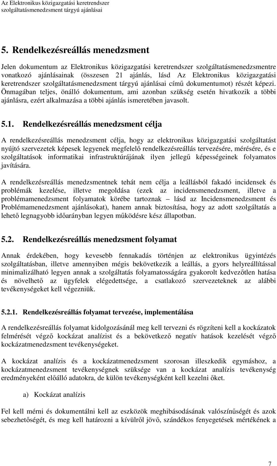 Önmagában teljes, önálló dokumentum, ami azonban szükség esetén hivatkozik a többi ajánlásra, ezért alkalmazása a többi ajánlás ismeretében javasolt. 5.1.