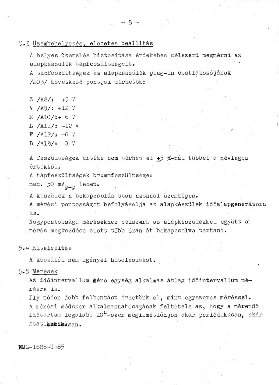 ? f~ná értékt6., A tápfeszütségek brummfesztitsége: max. 50 mvp-p ehet. többe a néveges A készüék a bekapcsaás után aznna üzemképes. A mérési pntsságat befyásja az aapkészüék id6aapgenerátr. is.